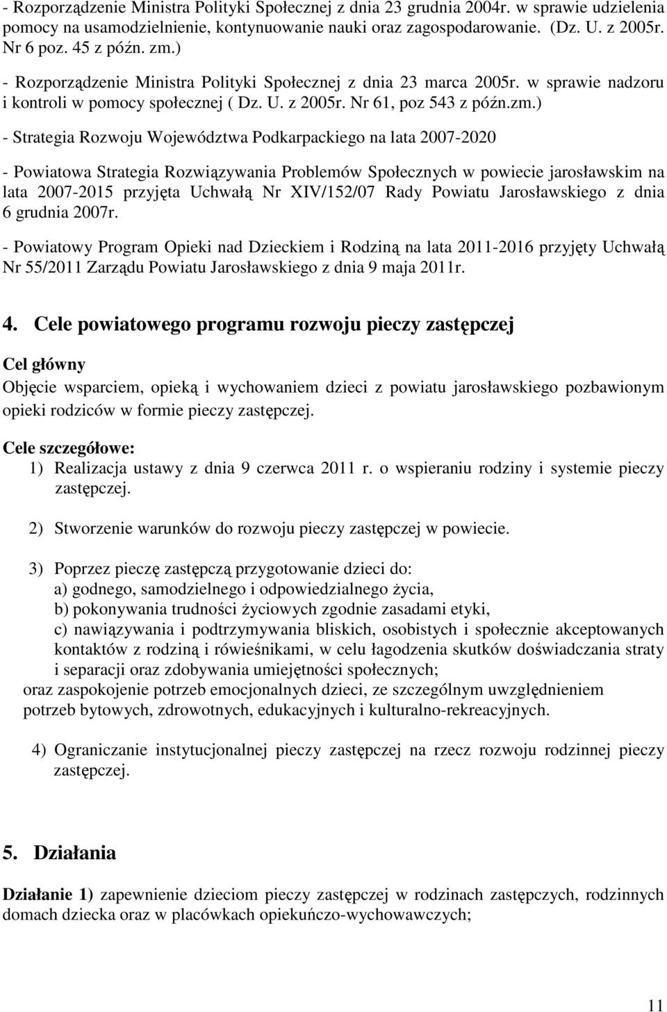 Podkarpackiego na lata 2007-2020 - Powiatowa Strategia Rozwiązywania Problemów Społecznych w powiecie jarosławskim na lata 2007-2015 przyjęta Uchwałą Nr XIV/152/07 Rady Powiatu Jarosławskiego z dnia