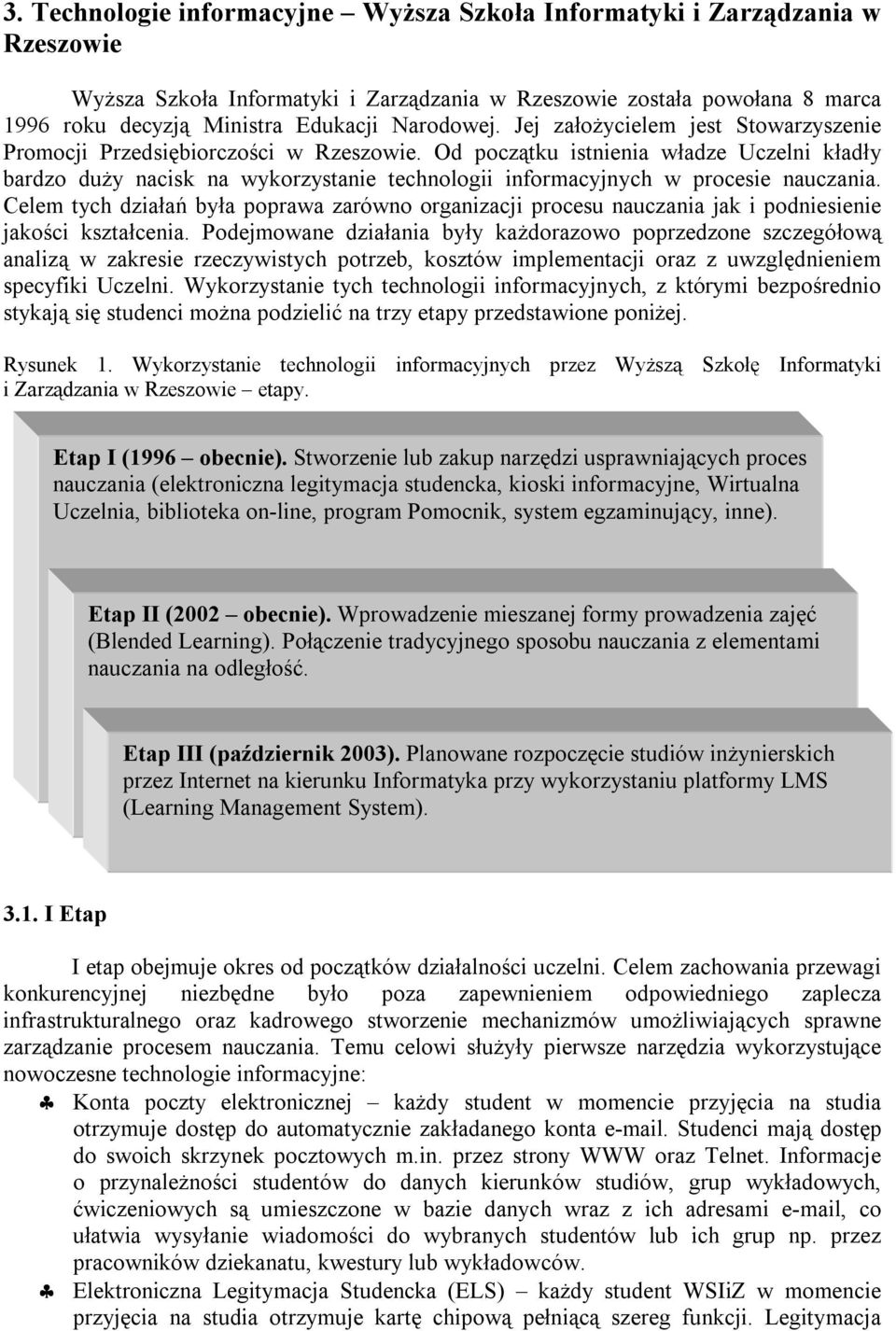 Od początku istnienia władze Uczelni kładły bardzo duży nacisk na wykorzystanie technologii informacyjnych w procesie nauczania.