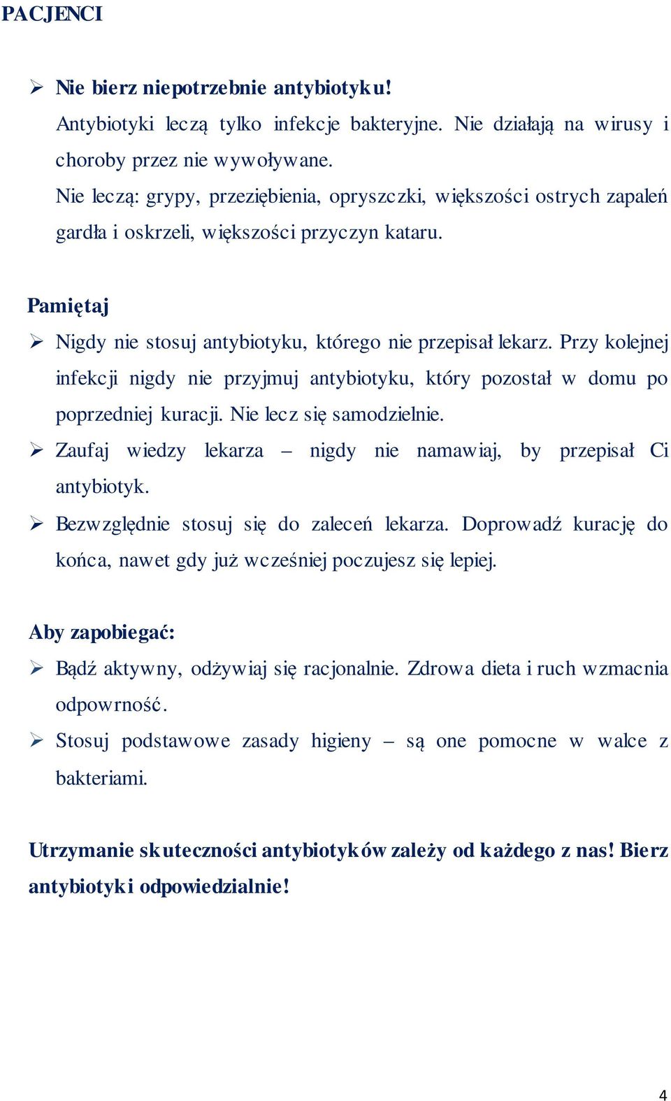 Przy kolejnej infekcji nigdy nie przyjmuj antybiotyku, który pozostał w domu po poprzedniej kuracji. Nie lecz się samodzielnie. Zaufaj wiedzy lekarza nigdy nie namawiaj, by przepisał Ci antybiotyk.