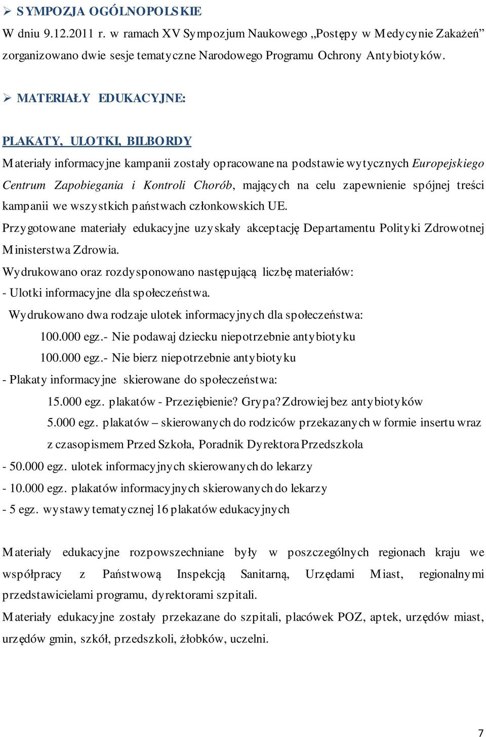 zapewnienie spójnej treści kampanii we wszystkich państwach członkowskich UE. Przygotowane materiały edukacyjne uzyskały akceptację Departamentu Polityki Zdrowotnej Ministerstwa Zdrowia.