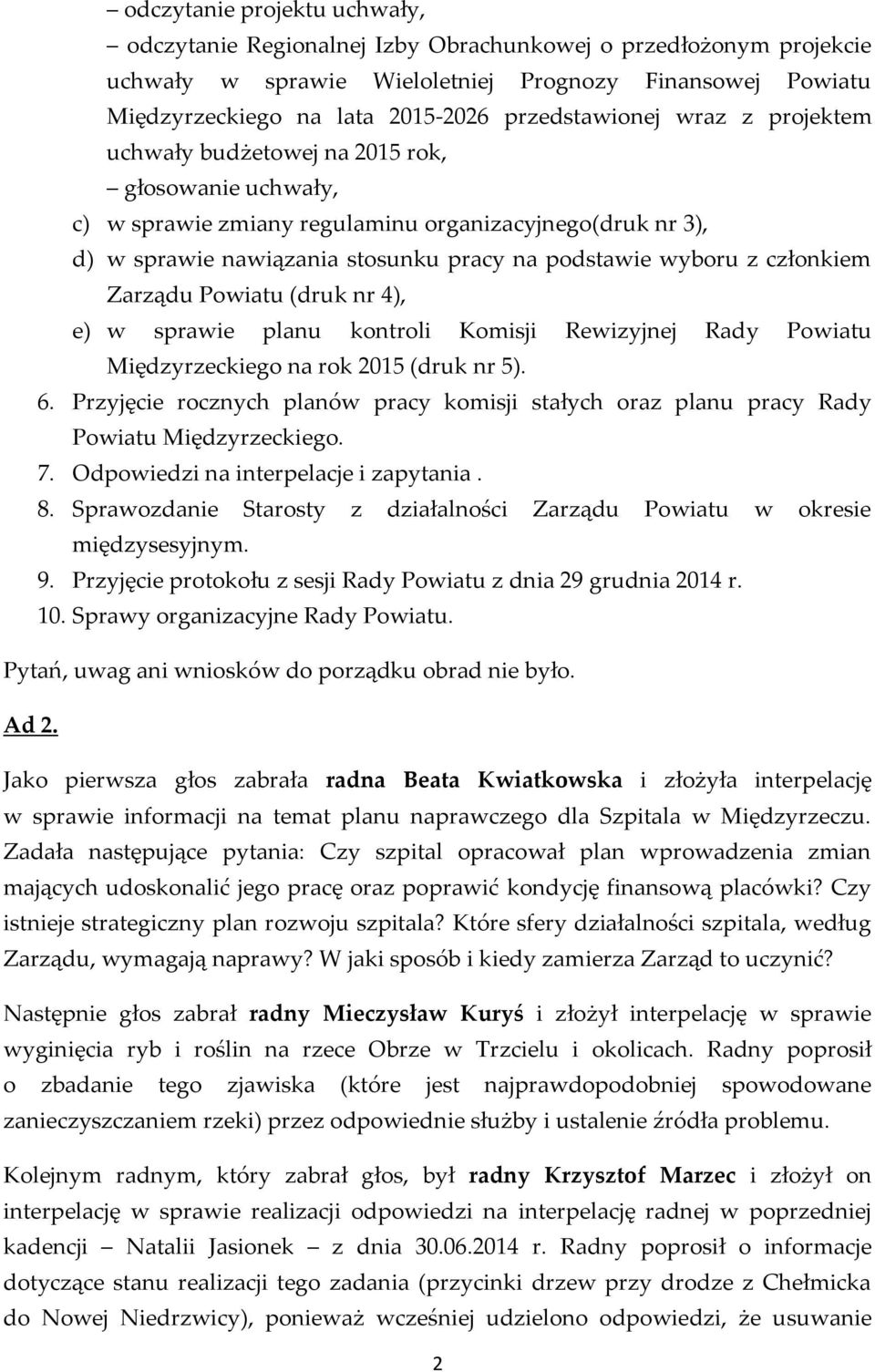 wyboru z członkiem Zarządu Powiatu (druk nr 4), e) w sprawie planu kontroli Komisji Rewizyjnej Rady Powiatu Międzyrzeckiego na rok 2015 (druk nr 5). 6.
