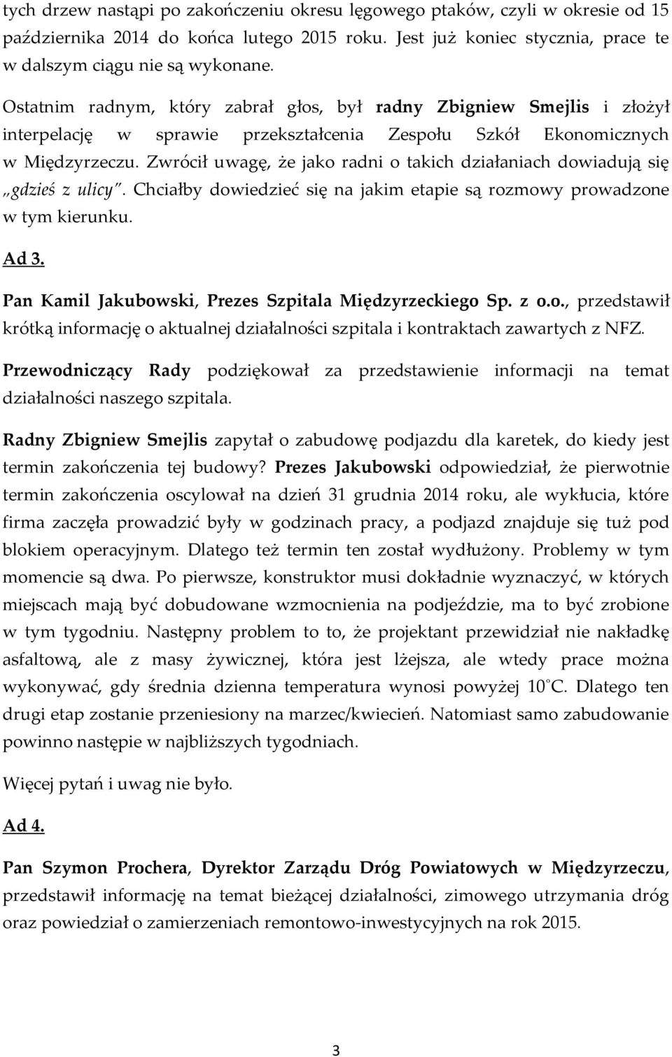 Zwrócił uwagę, że jako radni o takich działaniach dowiadują się gdzieś z ulicy. Chciałby dowiedzieć się na jakim etapie są rozmowy prowadzone w tym kierunku. Ad 3.