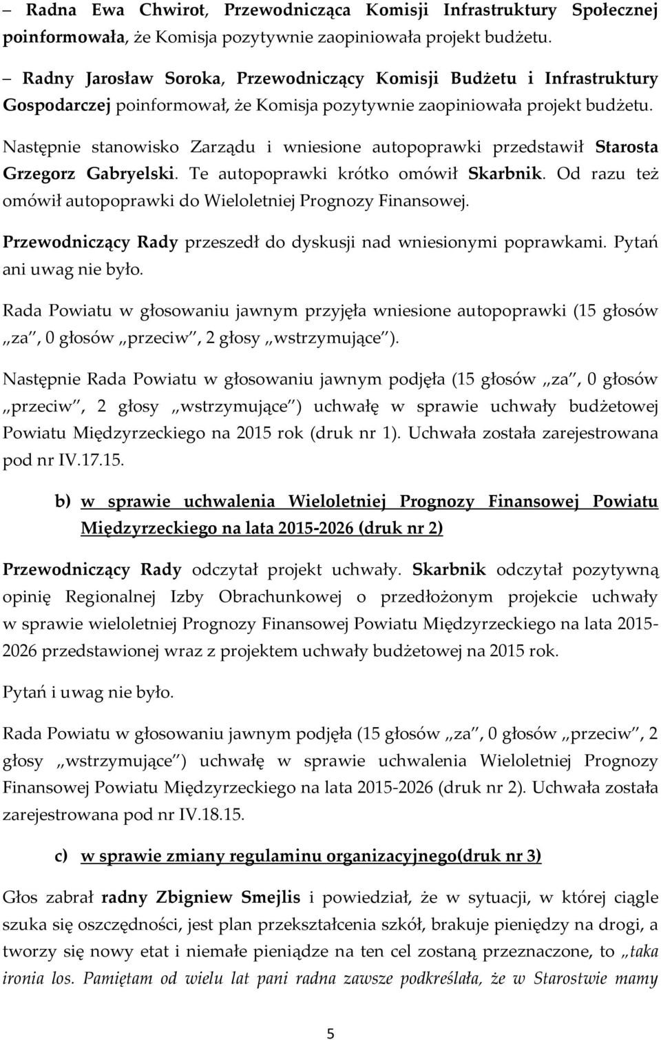 Następnie stanowisko Zarządu i wniesione autopoprawki przedstawił Starosta Grzegorz Gabryelski. Te autopoprawki krótko omówił Skarbnik.