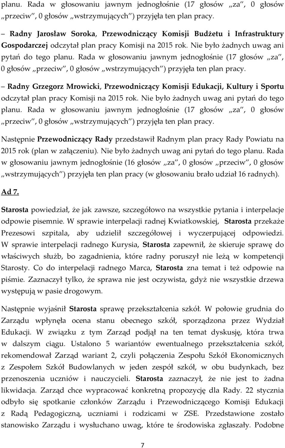 Nie było żadnych uwag ani pytań do tego  Radny Grzegorz Mrowicki, Przewodniczący Komisji Edukacji, Kultury i Sportu odczytał plan pracy Komisji na 2015 rok.