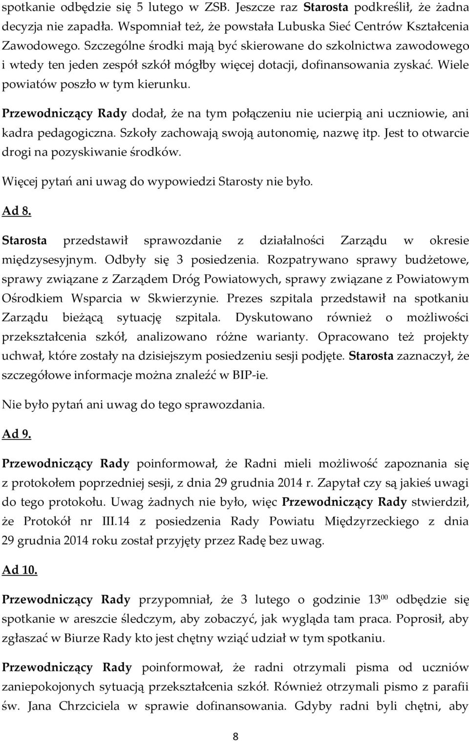 Przewodniczący Rady dodał, że na tym połączeniu nie ucierpią ani uczniowie, ani kadra pedagogiczna. Szkoły zachowają swoją autonomię, nazwę itp. Jest to otwarcie drogi na pozyskiwanie środków.