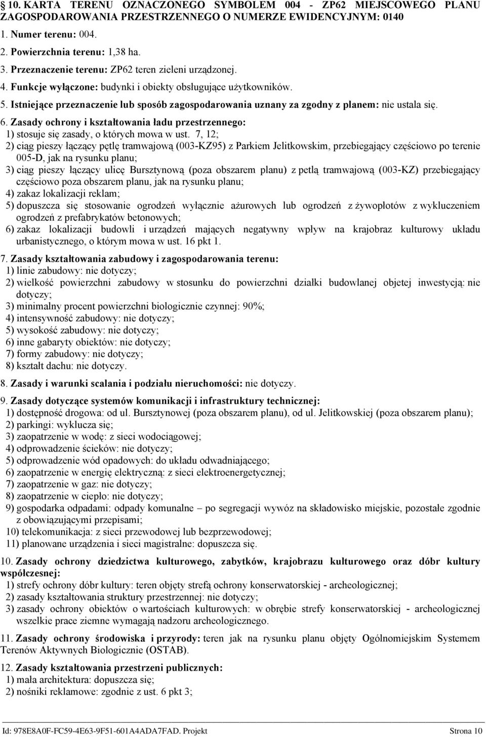 Istniejące przeznaczenie lub sposób zagospodarowania uznany za zgodny z planem: nie ustala się. 6. Zasady ochrony i kształtowania ładu przestrzennego: 1) stosuje się zasady, o których mowa w ust.