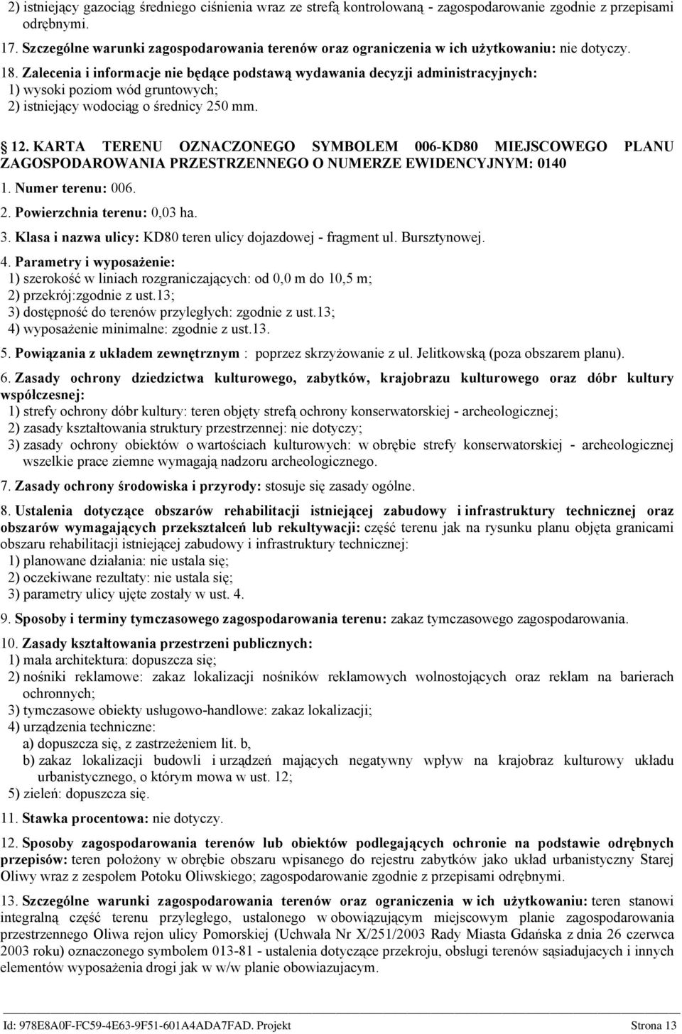 Zalecenia i informacje nie będące podstawą wydawania decyzji administracyjnych: 1) wysoki poziom wód gruntowych; 2) istniejący wodociąg o średnicy 250 mm. 12.