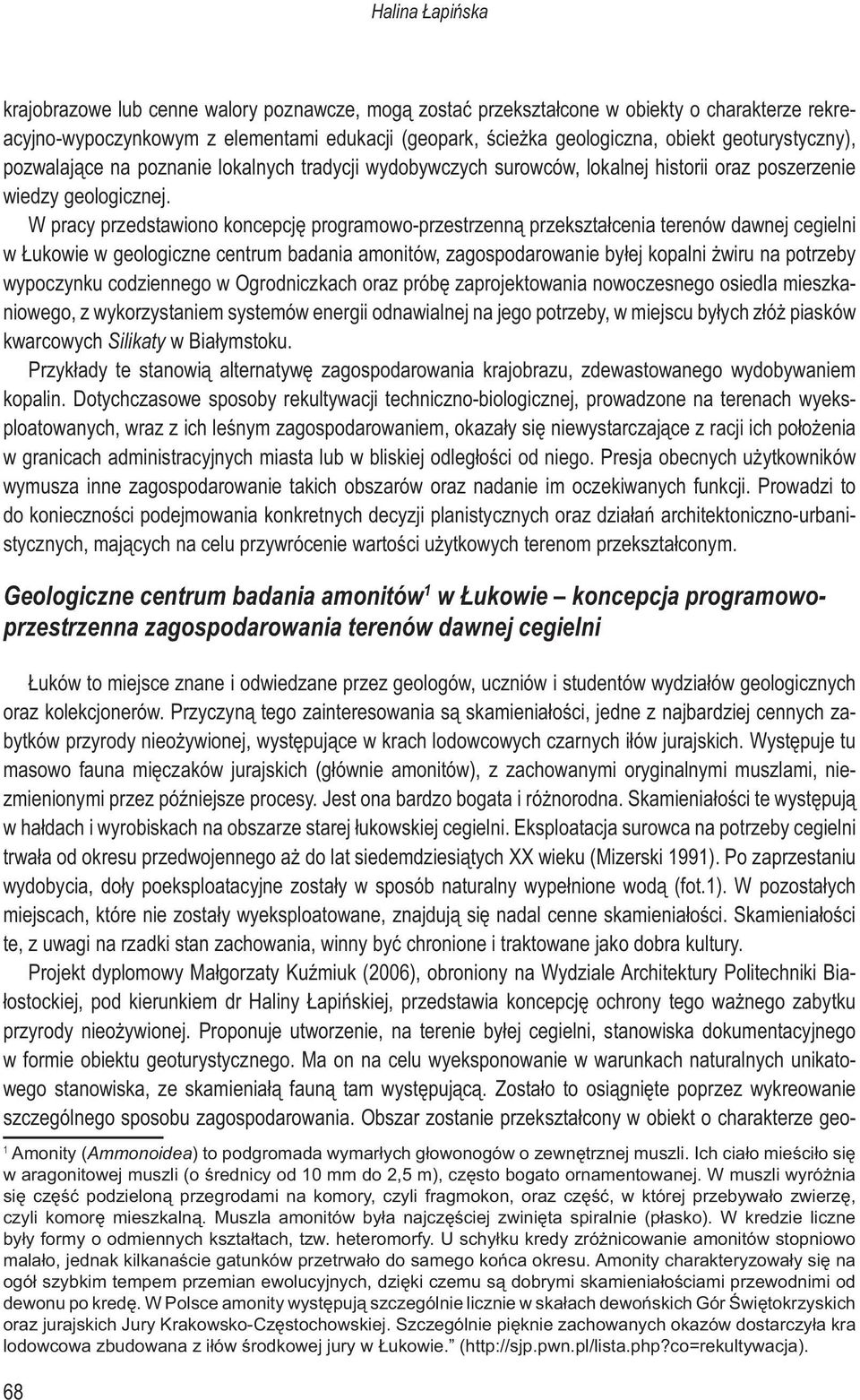 W pracy przedstawiono koncepcję programowo-przestrzenną przekształcenia terenów dawnej cegielni w Łukowie w geologiczne centrum badania amonitów, zagospodarowanie byłej kopalni żwiru na potrzeby