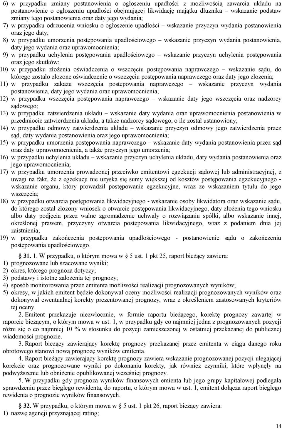 upadłościowego wskazanie przyczyn wydania postanowienia, daty jego wydania oraz uprawomocnienia; 9) w przypadku uchylenia postępowania upadłościowego wskazanie przyczyn uchylenia postępowania oraz