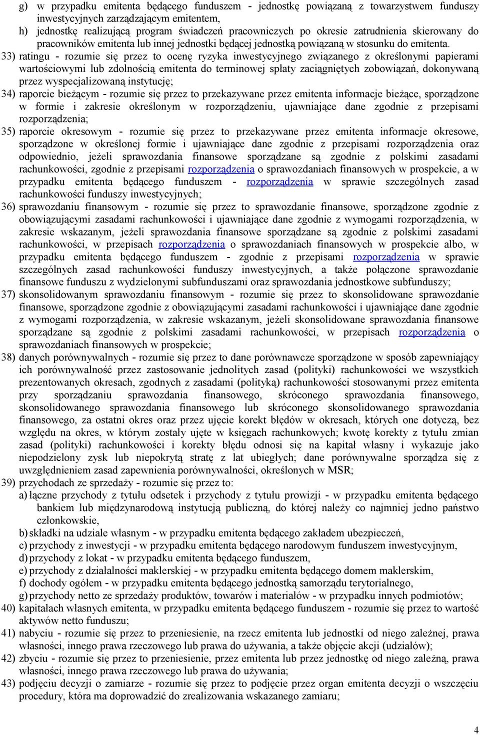 33) ratingu - rozumie się przez to ocenę ryzyka inwestycyjnego związanego z określonymi papierami wartościowymi lub zdolnością emitenta do terminowej spłaty zaciągniętych zobowiązań, dokonywaną przez