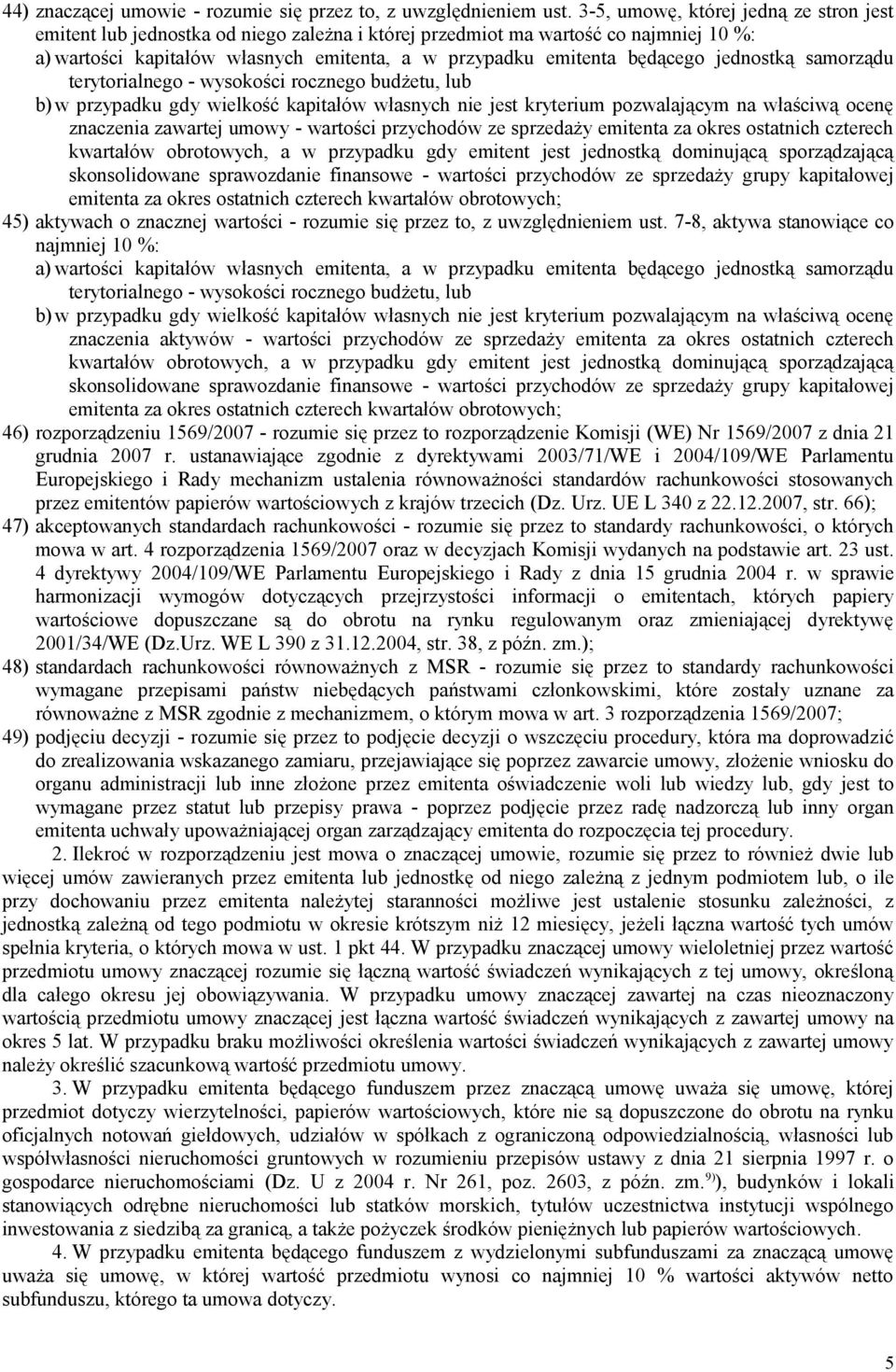 jednostką samorządu terytorialnego - wysokości rocznego budżetu, lub b)w przypadku gdy wielkość kapitałów własnych nie jest kryterium pozwalającym na właściwą ocenę znaczenia zawartej umowy -