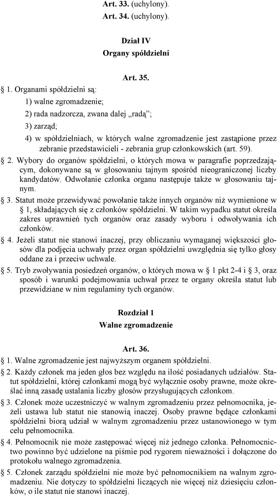 Organami spółdzielni są: 1) walne zgromadzenie; 2) rada nadzorcza, zwana dalej radą ; 3) zarząd; 4) w spółdzielniach, w których walne zgromadzenie jest zastąpione przez zebranie przedstawicieli -