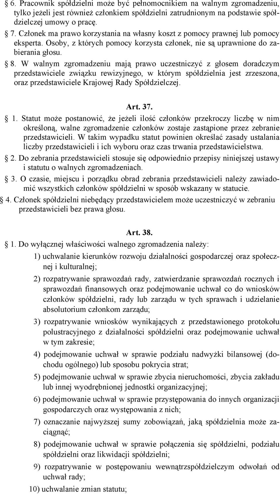 Członek ma prawo korzystania na własny koszt z pomocy prawnej lub pomocy eksperta. Osoby, z których pomocy korzysta członek, nie są uprawnione do zabierania głosu. 8.