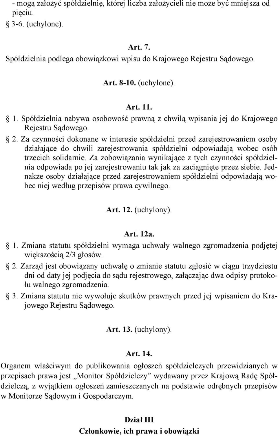 Za czynności dokonane w interesie spółdzielni przed zarejestrowaniem osoby działające do chwili zarejestrowania spółdzielni odpowiadają wobec osób trzecich solidarnie.