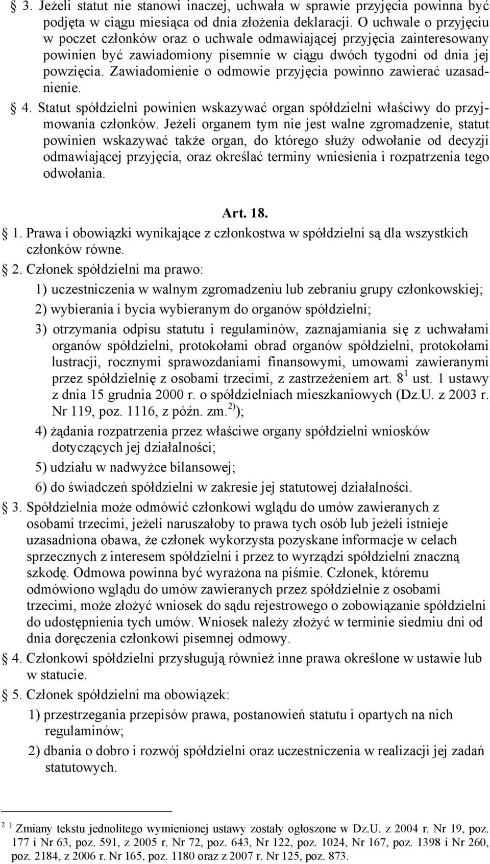 Zawiadomienie o odmowie przyjęcia powinno zawierać uzasadnienie. 4. Statut spółdzielni powinien wskazywać organ spółdzielni właściwy do przyjmowania członków.