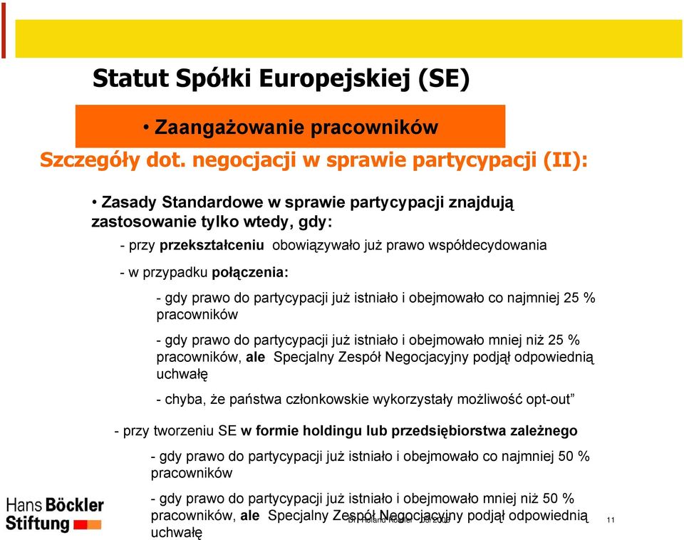 połączenia: - gdy prawo do partycypacji już istniało i obejmowało co najmniej 25 % pracowników - gdy prawo do partycypacji już istniało i obejmowało mniej niż 25 % pracowników, ale Specjalny Zespół