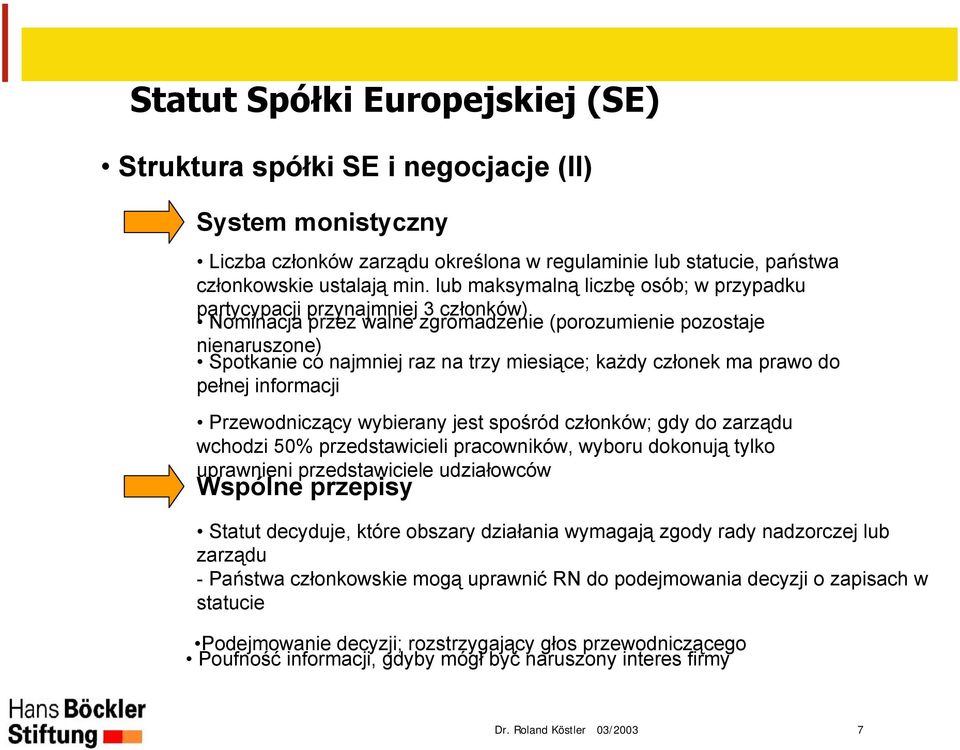 każdy członek ma prawo do pełnej informacji Przewodniczący wybierany jest spośród członków; gdy do zarządu wchodzi 50% przedstawicieli pracowników, wyboru dokonują tylko uprawnieni przedstawiciele