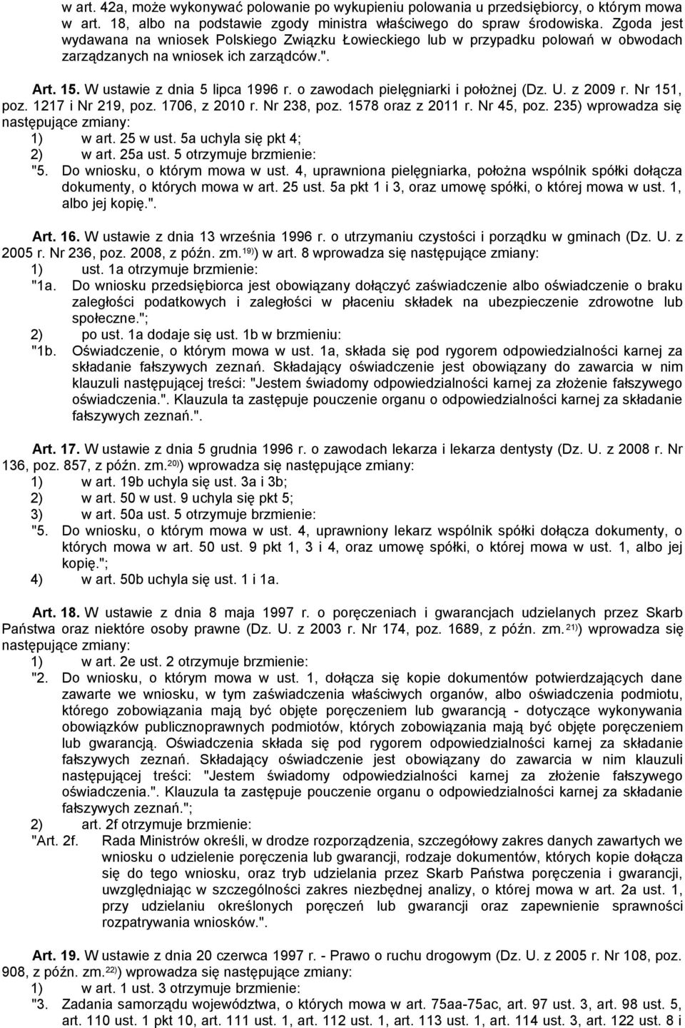 o zawodach pielęgniarki i położnej (Dz. U. z 2009 r. Nr 151, poz. 1217 i Nr 219, poz. 1706, z 2010 r. Nr 238, poz. 1578 oraz z 2011 r. Nr 45, poz. 235) wprowadza się następujące zmiany: 1) w art.