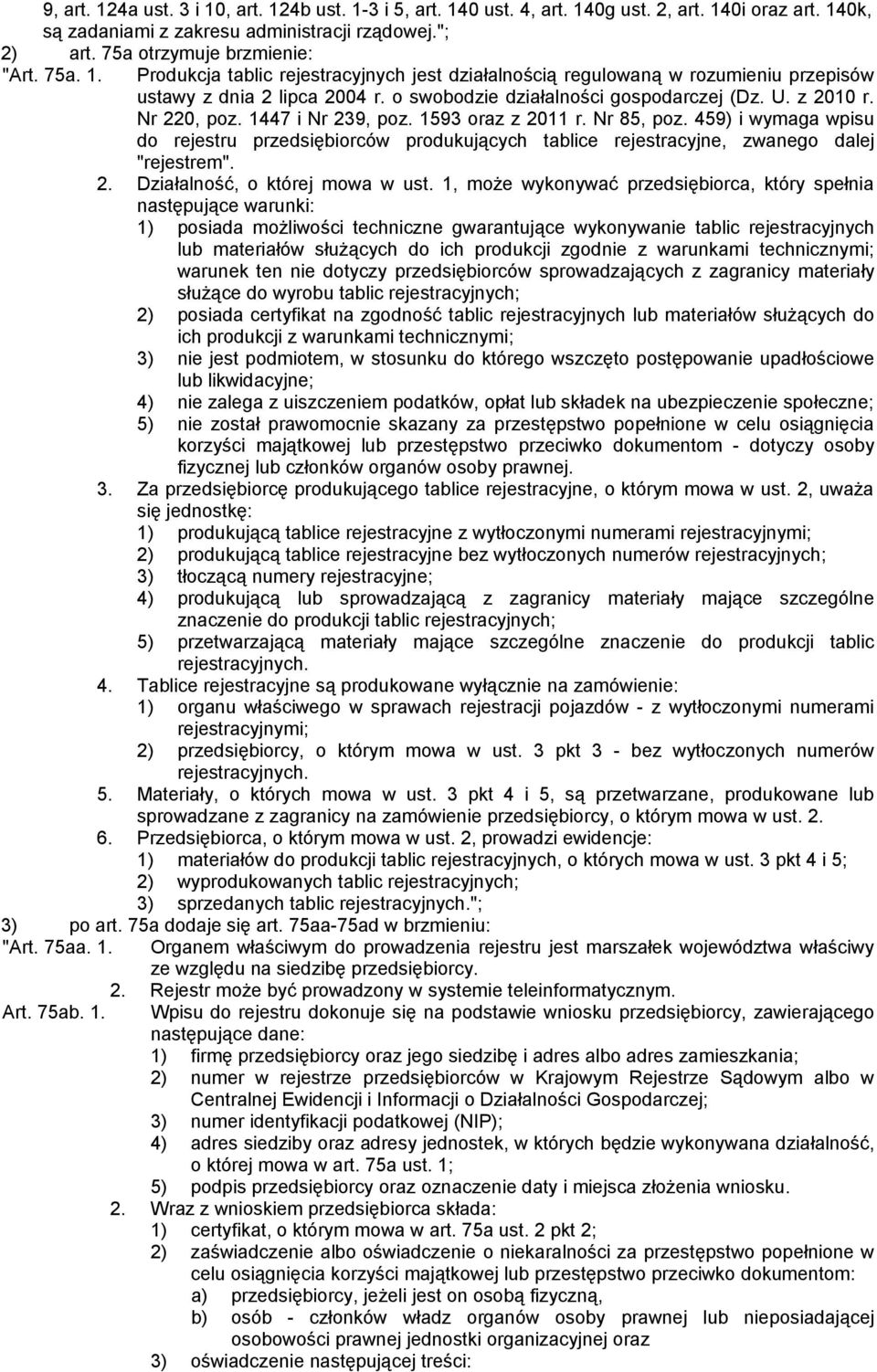 1447 i Nr 239, poz. 1593 oraz z 2011 r. Nr 85, poz. 459) i wymaga wpisu do rejestru przedsiębiorców produkujących tablice rejestracyjne, zwanego dalej "rejestrem". 2. Działalność, o której mowa w ust.