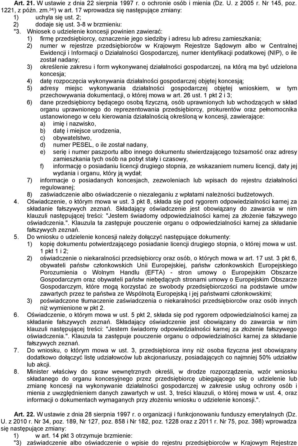 Wniosek o udzielenie koncesji powinien zawierać: 1) firmę przedsiębiorcy, oznaczenie jego siedziby i adresu lub adresu zamieszkania; 2) numer w rejestrze przedsiębiorców w Krajowym Rejestrze Sądowym