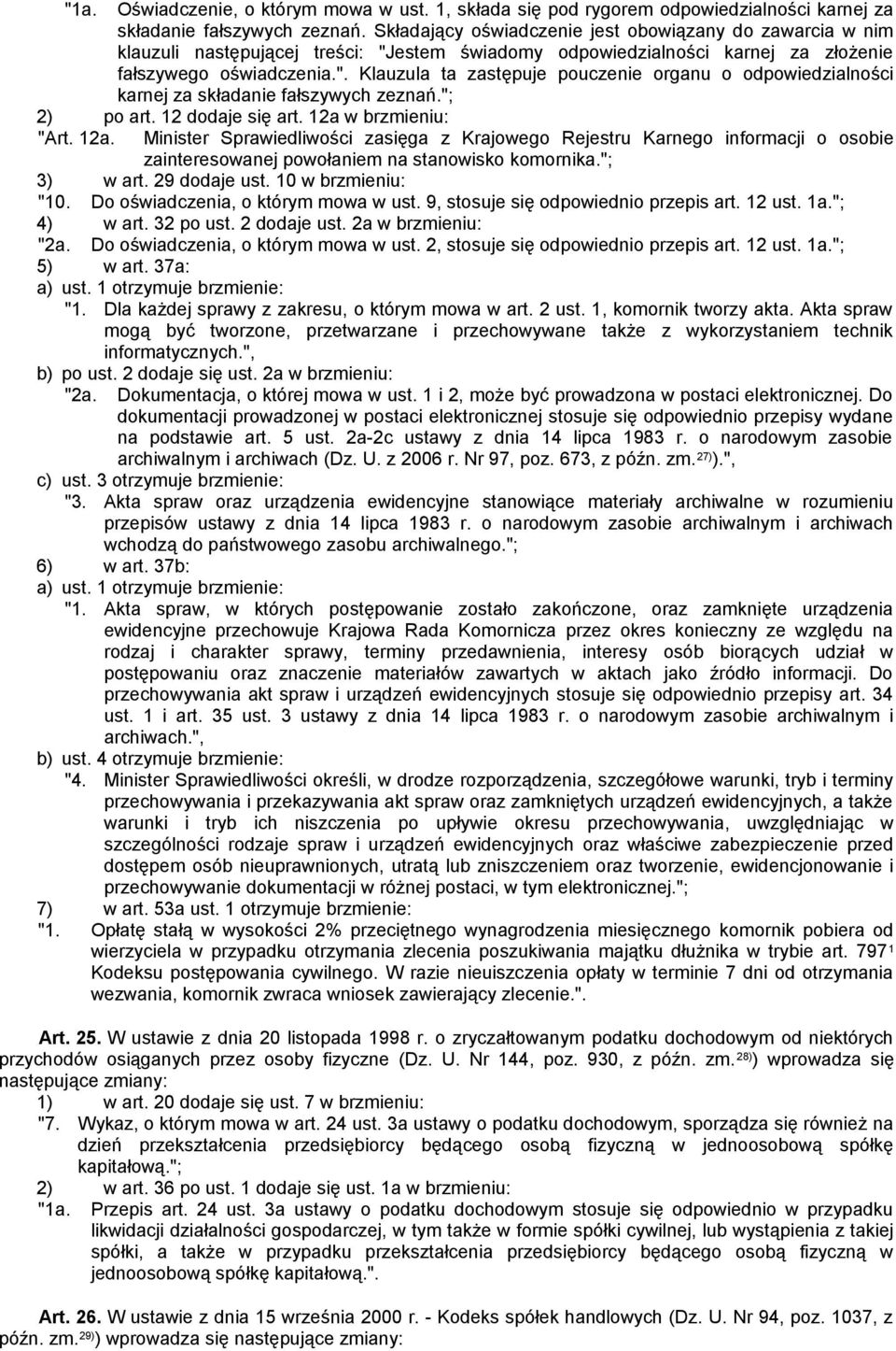 "; 2) po art. 12 dodaje się art. 12a w brzmieniu: "Art. 12a. Minister Sprawiedliwości zasięga z Krajowego Rejestru Karnego informacji o osobie zainteresowanej powołaniem na stanowisko komornika.