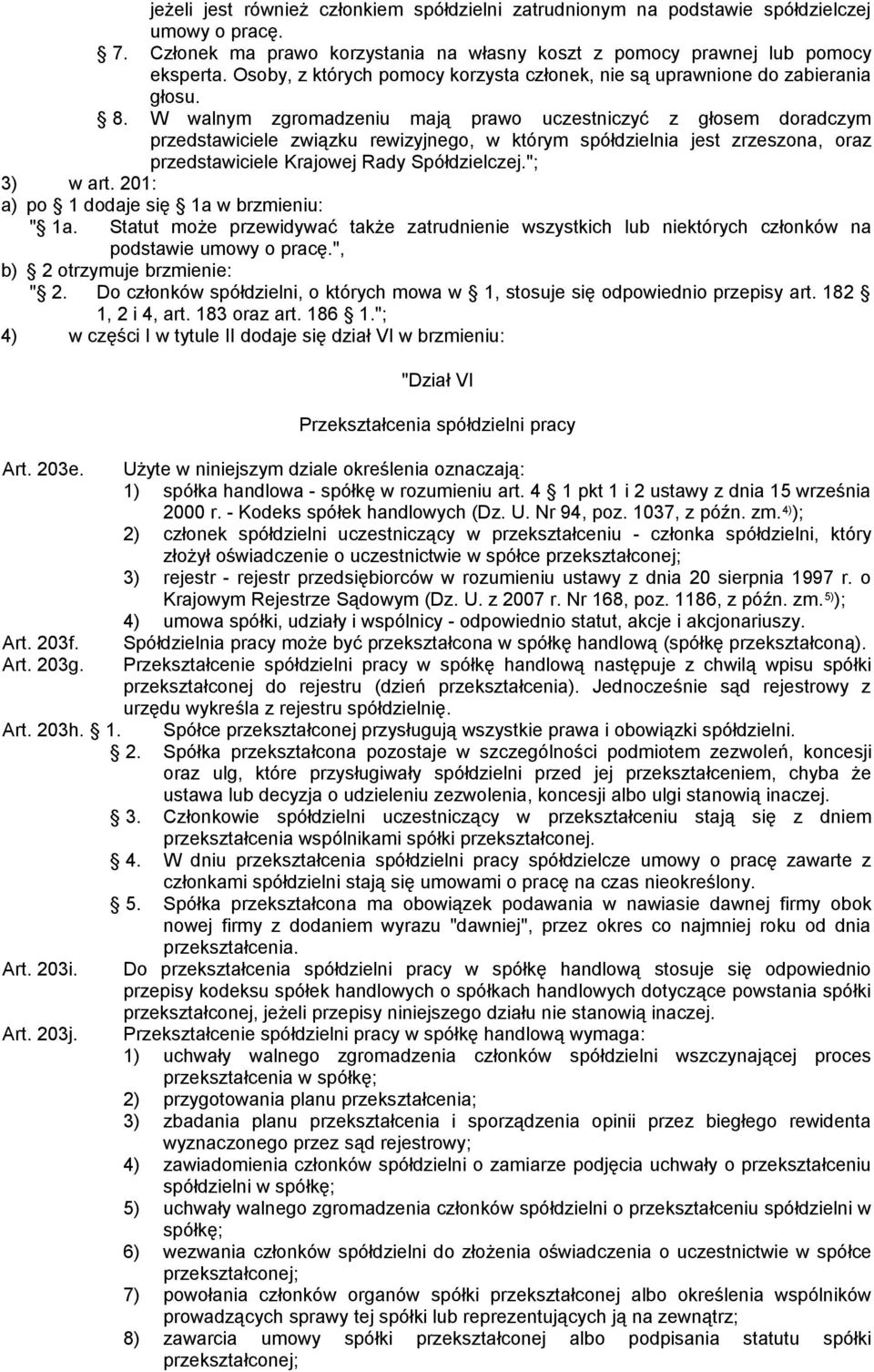 W walnym zgromadzeniu mają prawo uczestniczyć z głosem doradczym przedstawiciele związku rewizyjnego, w którym spółdzielnia jest zrzeszona, oraz przedstawiciele Krajowej Rady Spółdzielczej.