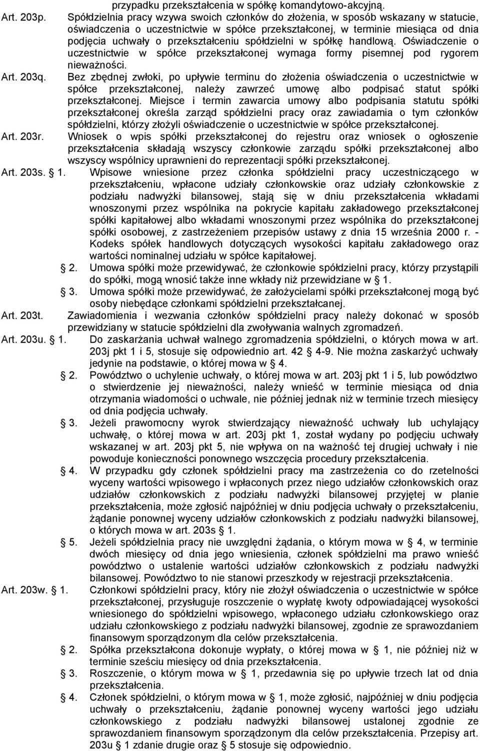 przekształceniu spółdzielni w spółkę handlową. Oświadczenie o uczestnictwie w spółce przekształconej wymaga formy pisemnej pod rygorem nieważności. Art. 203q.