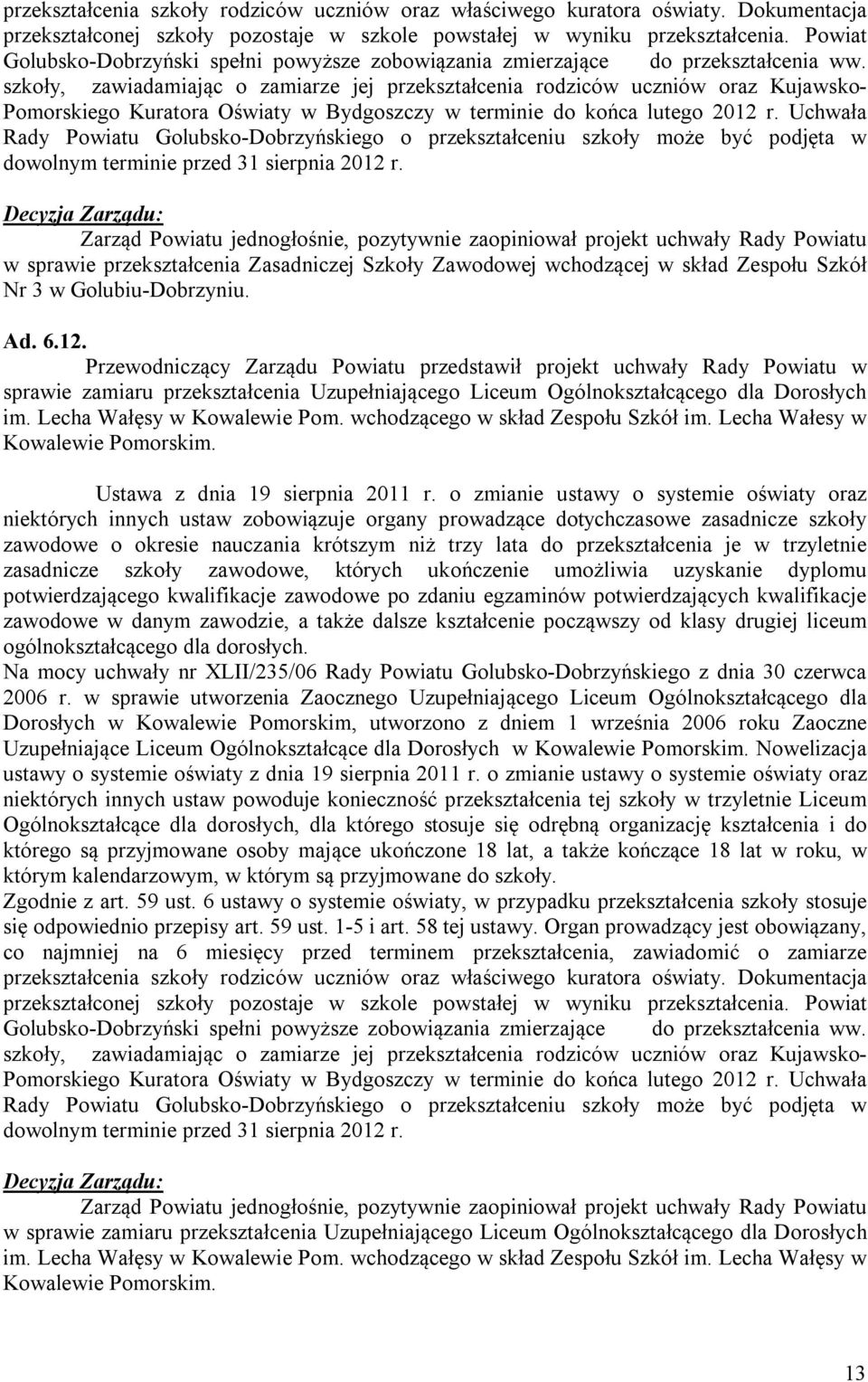 szkoły, zawiadamiając o zamiarze jej przekształcenia rodziców uczniów oraz Kujawsko- Pomorskiego Kuratora Oświaty w Bydgoszczy w terminie do końca lutego 2012 r.