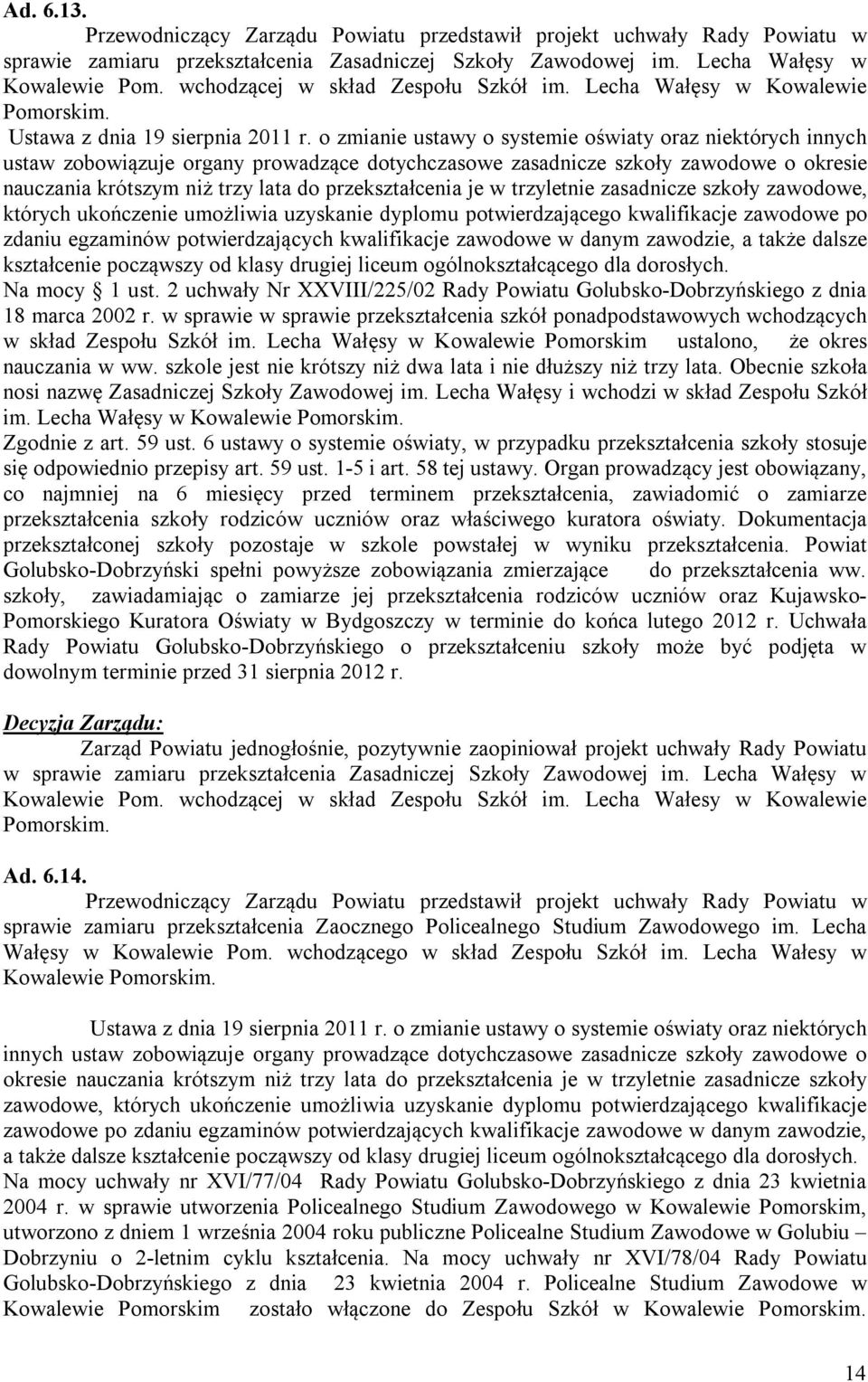 o zmianie ustawy o systemie oświaty oraz niektórych innych ustaw zobowiązuje organy prowadzące dotychczasowe zasadnicze szkoły zawodowe o okresie nauczania krótszym niż trzy lata do przekształcenia