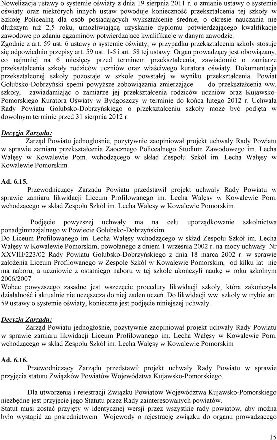 nie dłuższym niż 2,5 roku, umożliwiającą uzyskanie dyplomu potwierdzającego kwalifikacje zawodowe po zdaniu egzaminów potwierdzające kwalifikacje w danym zawodzie. Zgodnie z art. 59 ust.