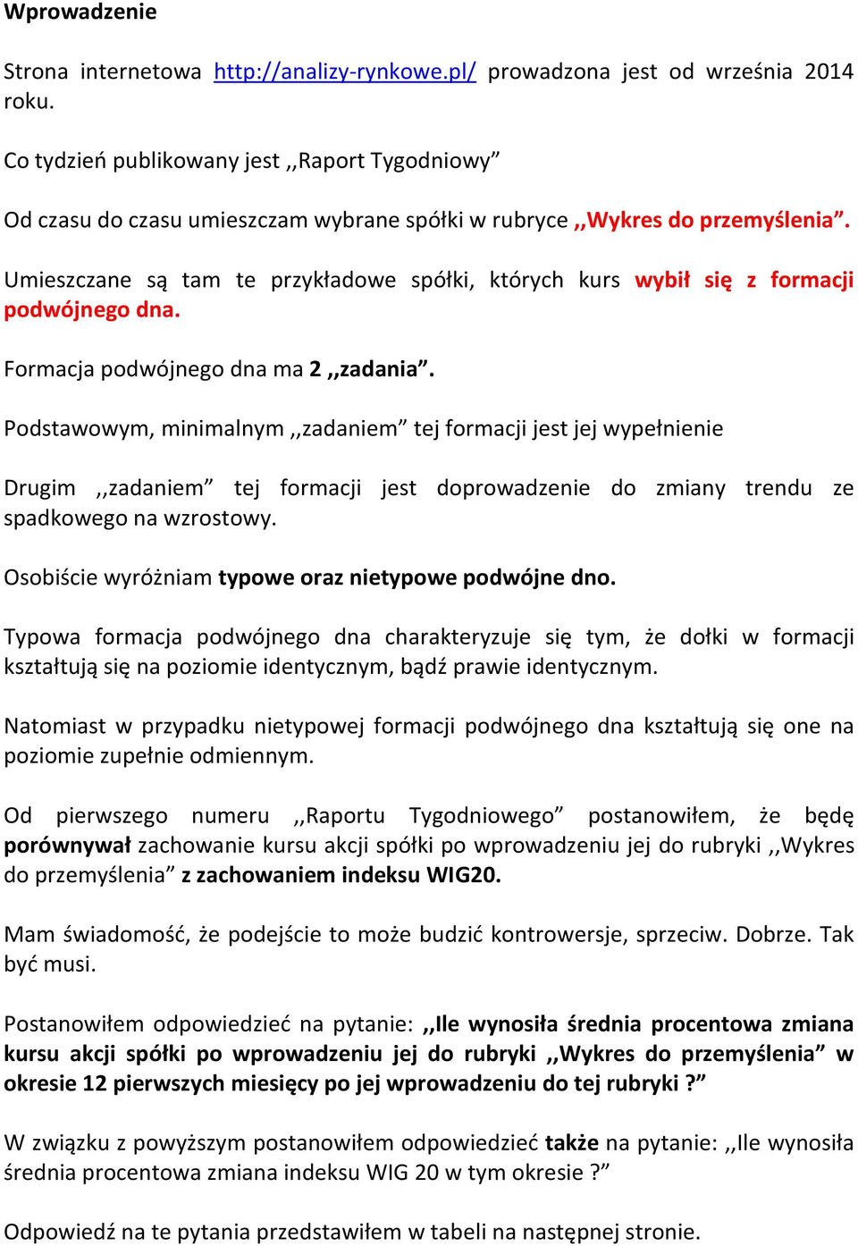 Umieszczane są tam te przykładowe spółki, których kurs wybił się z formacji podwójnego dna. Formacja podwójnego dna ma 2,,zadania.