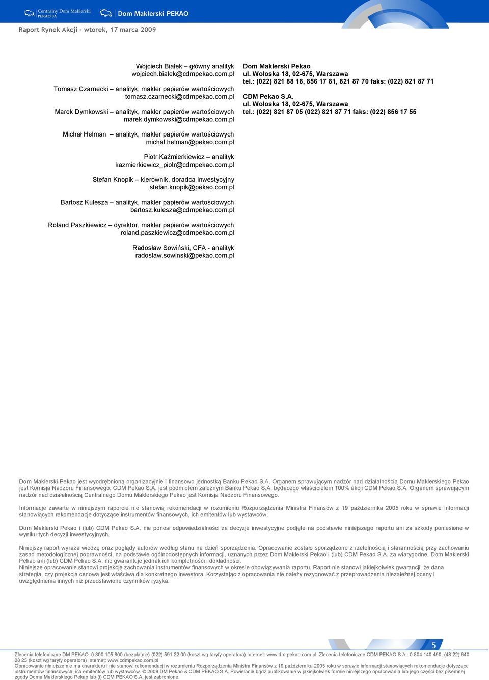 helman@pekao.com.pl Piotr Kaźmierkiewicz analityk kazmierkiewicz_piotr@cdmpekao.com.pl Stefan Knopik kierownik, doradca inwestycyjny stefan.knopik@pekao.com.pl Bartosz Kulesza analityk, makler papierów wartościowych bartosz.