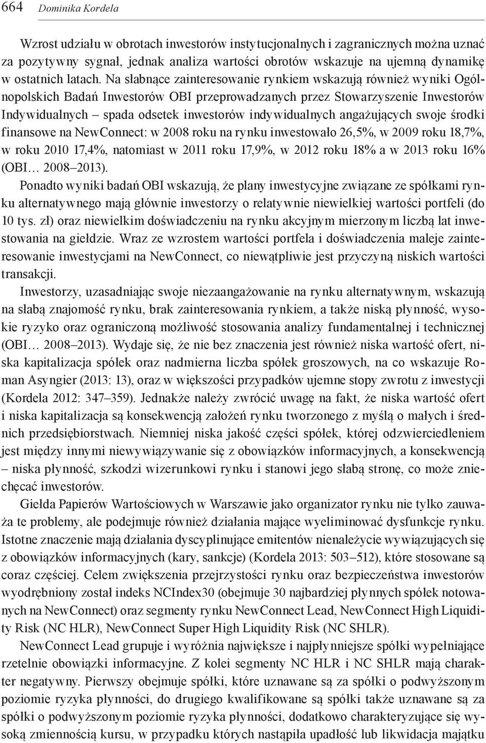 Na słabnące zainteresowanie rynkiem wskazują również wyniki Ogólnopolskich Badań Inwestorów OBI przeprowadzanych przez Stowarzyszenie Inwestorów Indywidualnych spada odsetek inwestorów indywidualnych