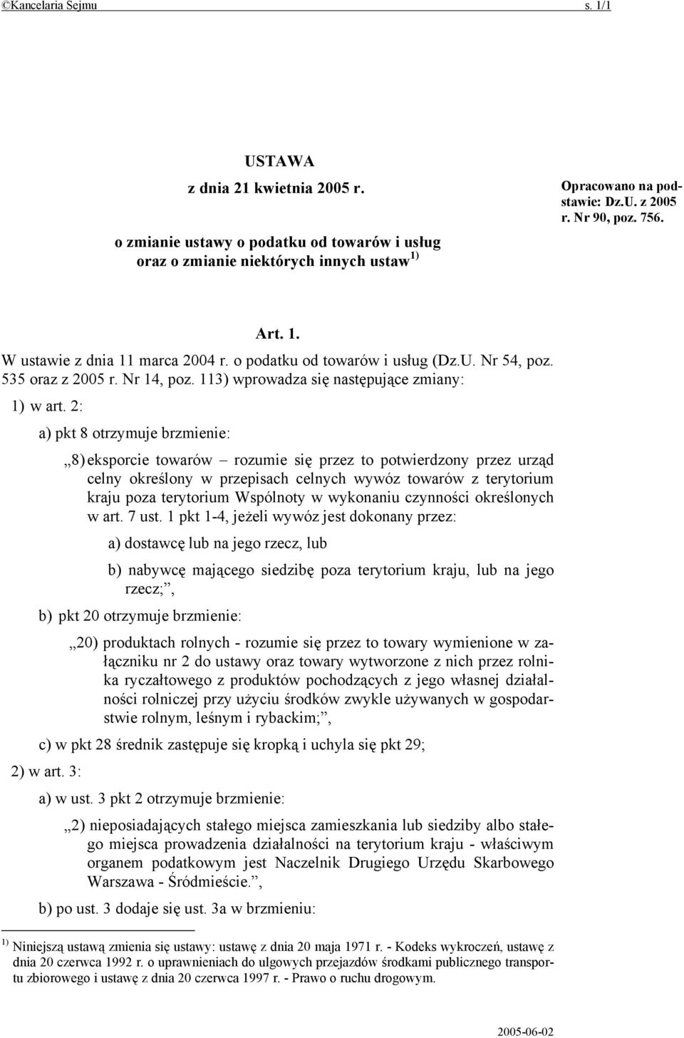 2: a) pkt 8 otrzymuje brzmienie: 8) eksporcie towarów rozumie się przez to potwierdzony przez urząd celny określony w przepisach celnych wywóz towarów z terytorium kraju poza terytorium Wspólnoty w