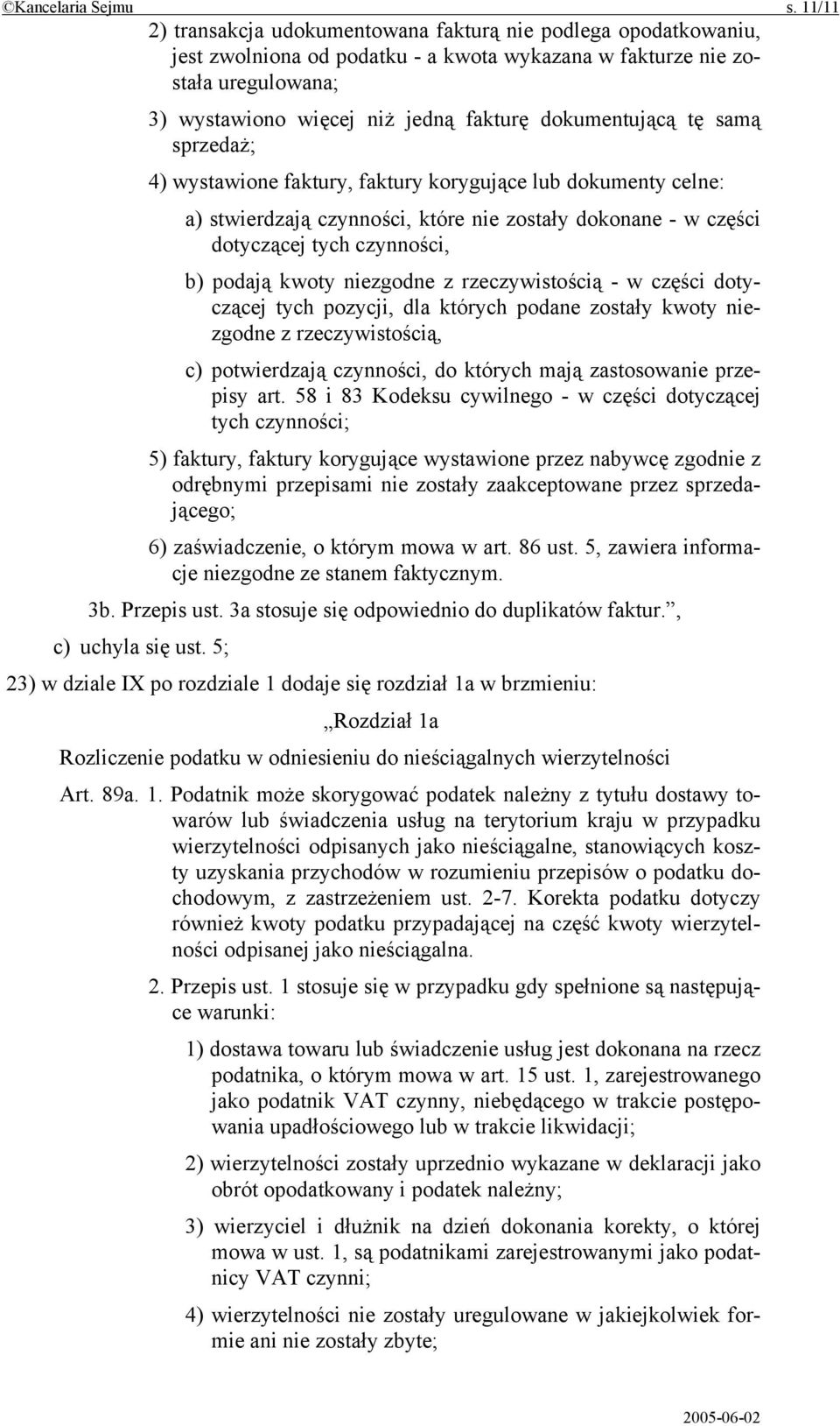 dokumentującą tę samą sprzedaż; 4) wystawione faktury, faktury korygujące lub dokumenty celne: a) stwierdzają czynności, które nie zostały dokonane - w części dotyczącej tych czynności, b) podają