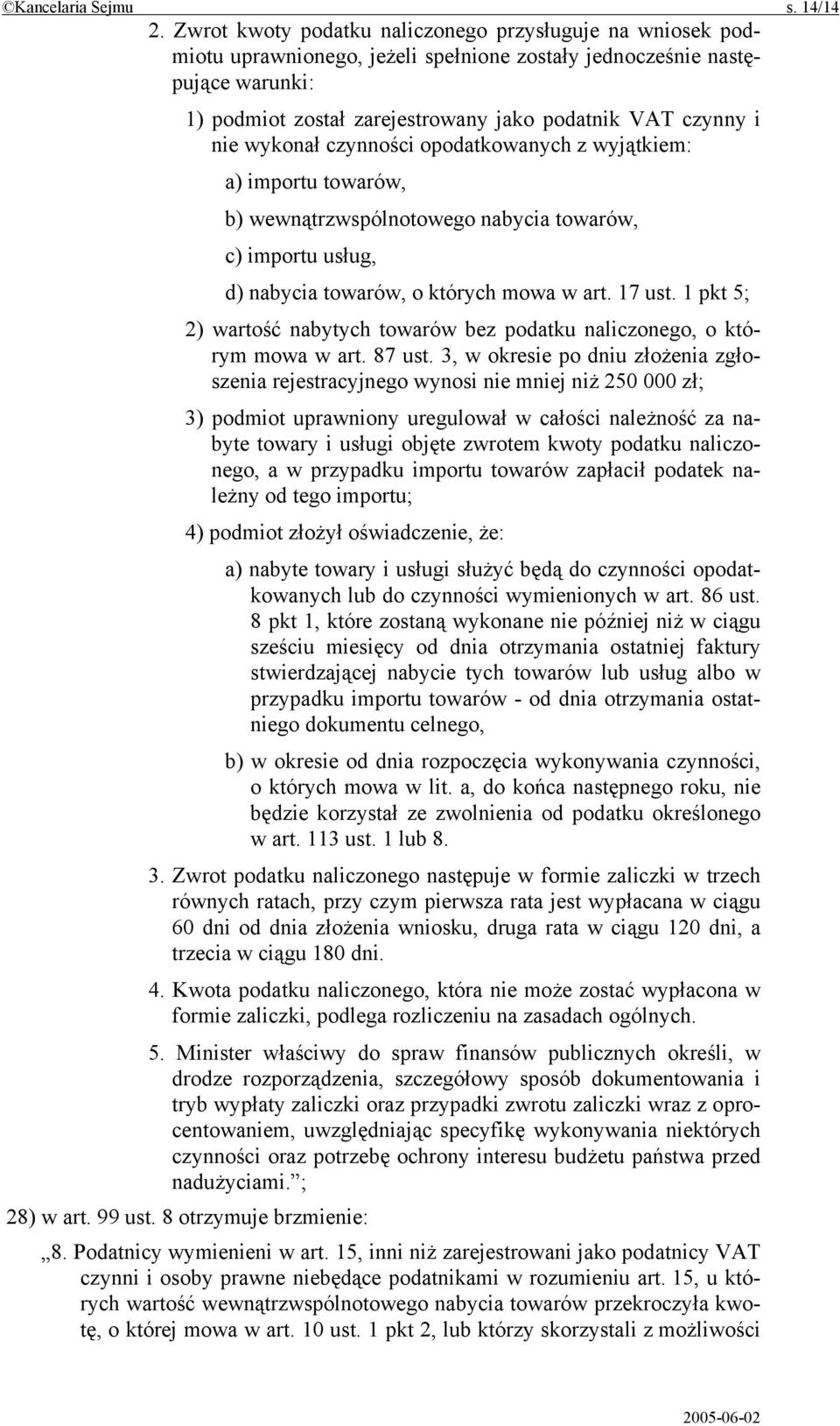 nie wykonał czynności opodatkowanych z wyjątkiem: a) importu towarów, b) wewnątrzwspólnotowego nabycia towarów, c) importu usług, d) nabycia towarów, o których mowa w art. 17 ust.