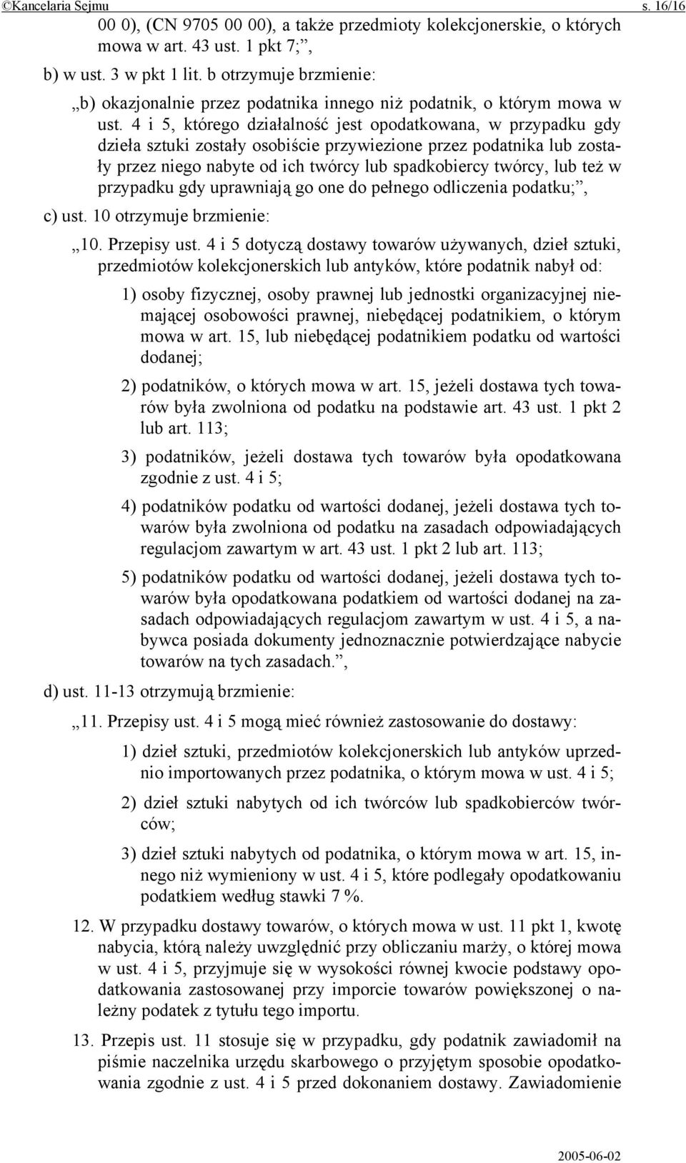 4 i 5, którego działalność jest opodatkowana, w przypadku gdy dzieła sztuki zostały osobiście przywiezione przez podatnika lub zostały przez niego nabyte od ich twórcy lub spadkobiercy twórcy, lub