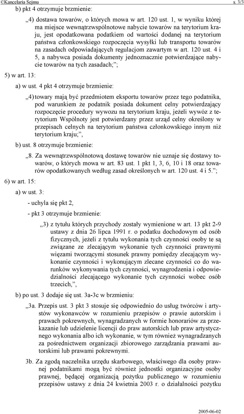 transportu towarów na zasadach odpowiadających regulacjom zawartym w art. 120 ust. 4 i 5, a nabywca posiada dokumenty jednoznacznie potwierdzające nabycie towarów na tych zasadach; ; 5) w art.