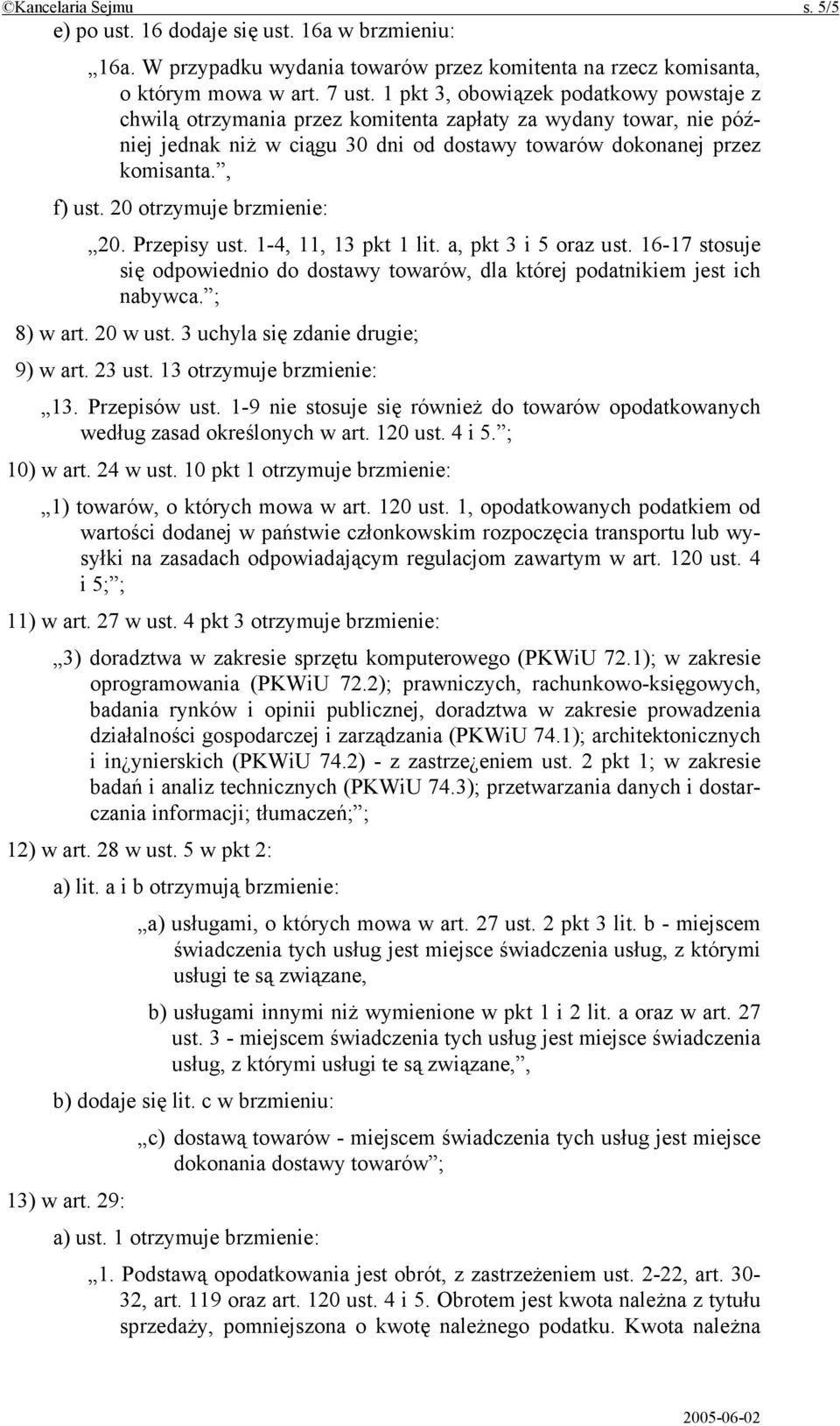 20 otrzymuje brzmienie: 20. Przepisy ust. 1-4, 11, 13 pkt 1 lit. a, pkt 3 i 5 oraz ust. 16-17 stosuje się odpowiednio do dostawy towarów, dla której podatnikiem jest ich nabywca. ; 8) w art. 20 w ust.