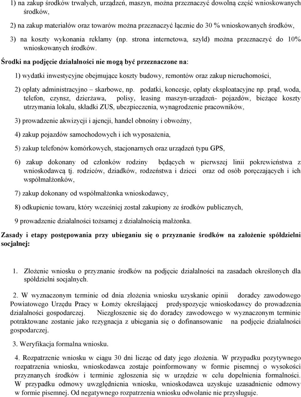 Środki na podjęcie działalności nie mogą być przeznaczone na: 1) wydatki inwestycyjne obejmujące koszty budowy, remontów oraz zakup nieruchomości, 2) opłaty administracyjno skarbowe, np.