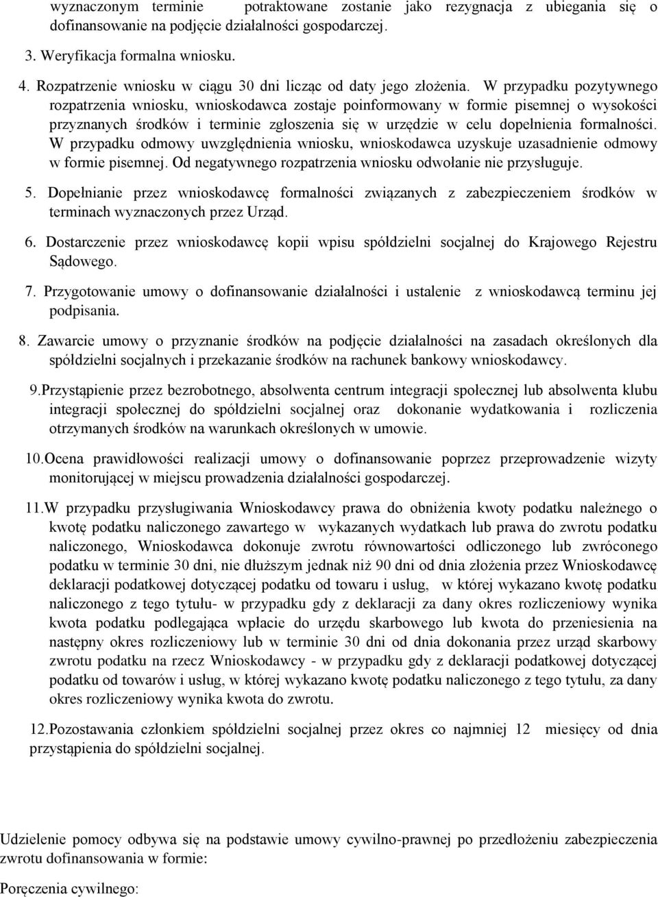 W przypadku pozytywnego rozpatrzenia wniosku, wnioskodawca zostaje poinformowany w formie pisemnej o wysokości przyznanych środków i terminie zgłoszenia się w urzędzie w celu dopełnienia formalności.