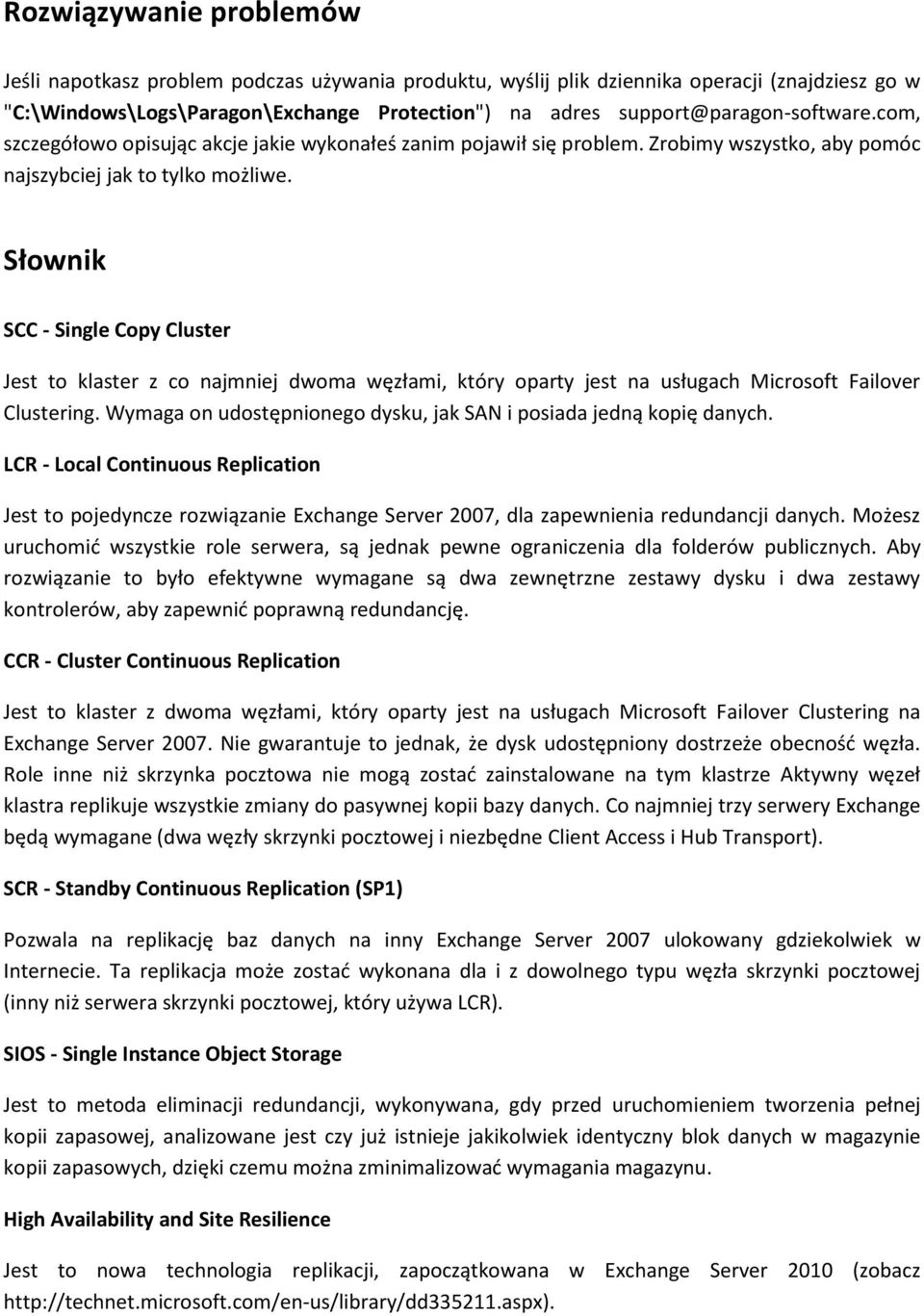 Słownik SCC - Single Copy Cluster Jest to klaster z co najmniej dwoma węzłami, który oparty jest na usługach Microsoft Failover Clustering.