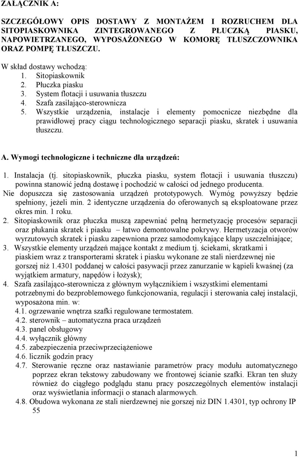 Wszystkie urządzenia, instalacje i elementy pomocnicze niezbędne dla prawidłowej pracy ciągu technologicznego separacji piasku, skratek i usuwania tłuszczu. A.