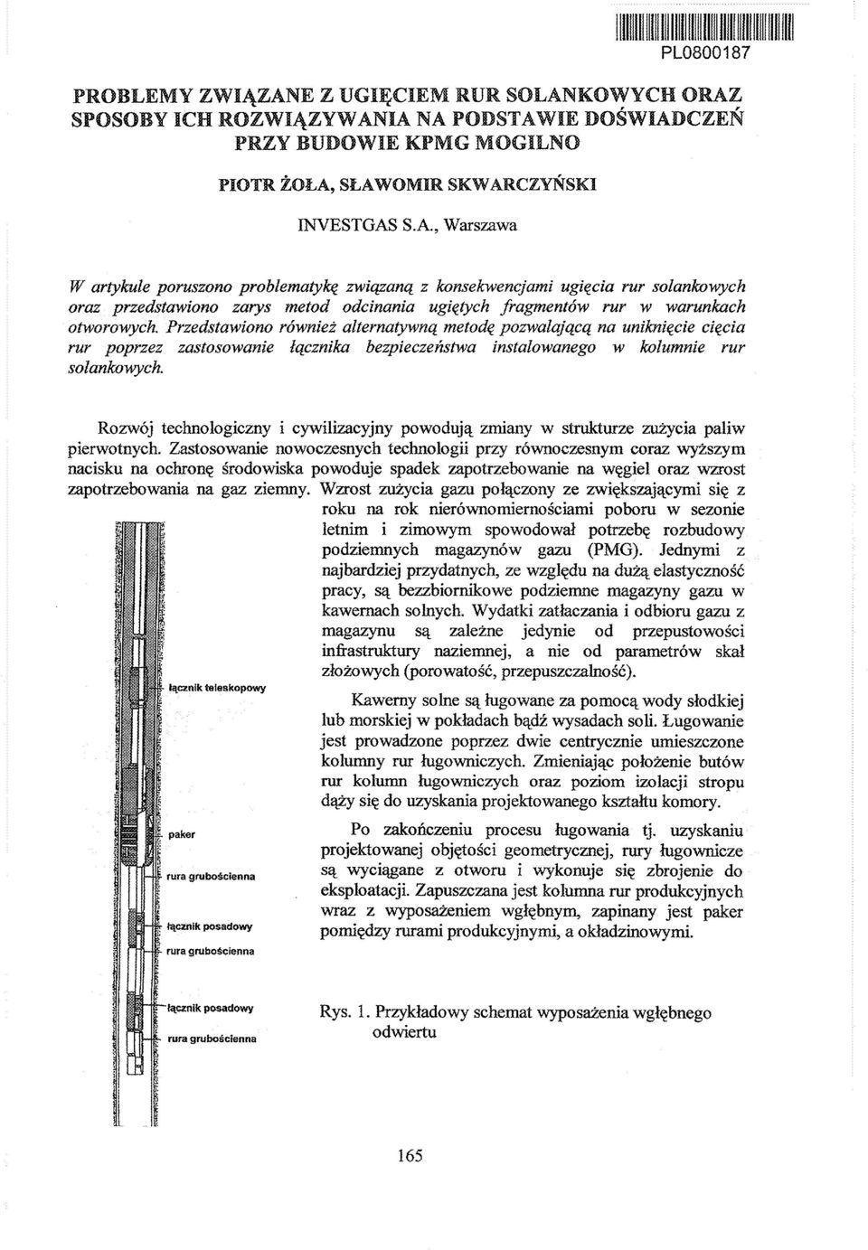 KOWYCH ORAZ SPOSOBY ICH ROZWIĄZYWANIA NA PODSTAWIE PRZY BUBOWIE KPMG MOGILNO PIOTR ŻOŁA, SŁAWOMIR SKWARCZYŃSKI INVESTGAS S.A., Warszawa W artykule poruszono problematykę związaną z konsekwencjami ugięcia rur solankowych oraz przedstawiono zarys metod odcinania ugiętych fragmentów rur w warunkach otworowych.