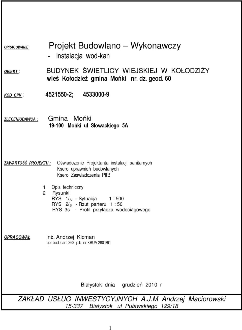 uprawnień budowlanych Ksero Zaświadczenia PIIB 1 Opis techniczny 2 Rysunki RYS 1/ S - Sytuacja 1 : 500 RYS 2/ S - Rzut parteru 1 : 50 RYS 3s - Profil przyłącza