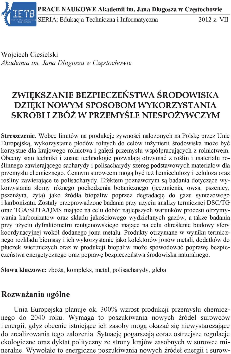 Wobec limitów na produkcję żywności nałożonych na Polskę przez Unię Europejską, wykorzystanie płodów rolnych do celów inżynierii środowiska może być korzystne dla krajowego rolnictwa i gałęzi