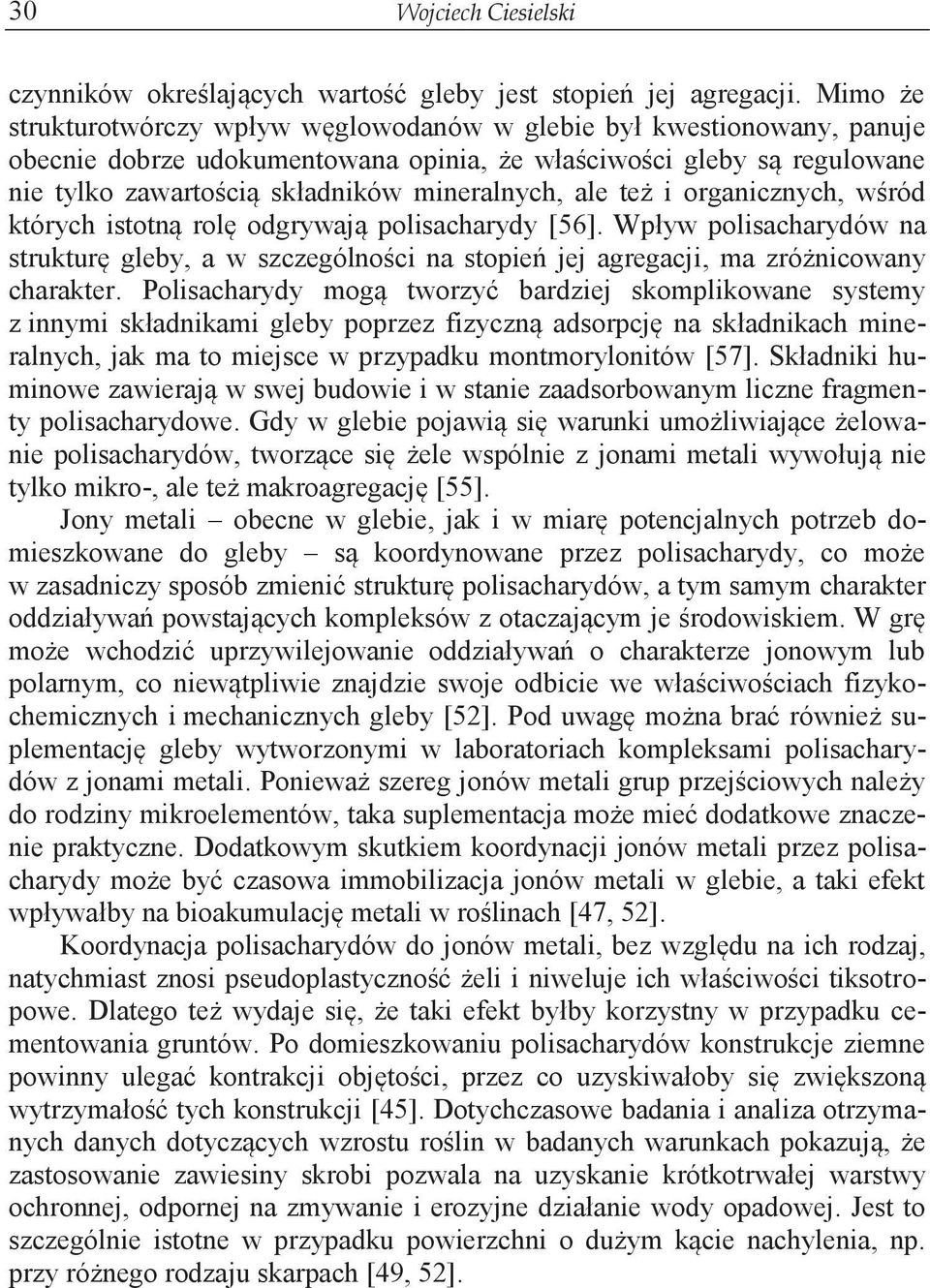 ale też i organicznych, wśród których istotną rolę odgrywają polisacharydy [56]. Wpływ polisacharydów na strukturę gleby, a w szczególności na stopień jej agregacji, ma zróżnicowany charakter.