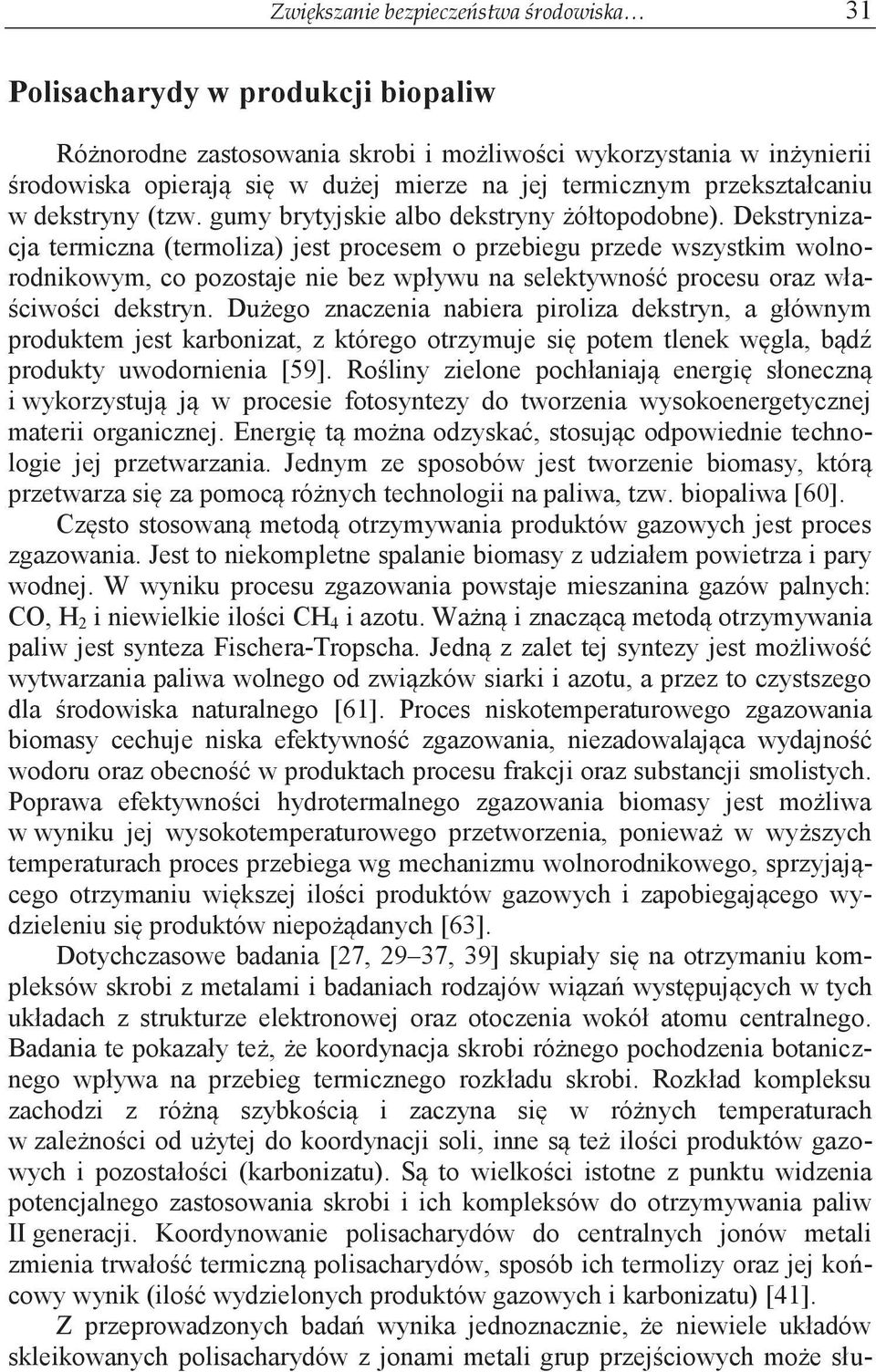 Dekstrynizacja termiczna (termoliza) jest procesem o przebiegu przede wszystkim wolnorodnikowym, co pozostaje nie bez wpływu na selektywność procesu oraz właściwości dekstryn.