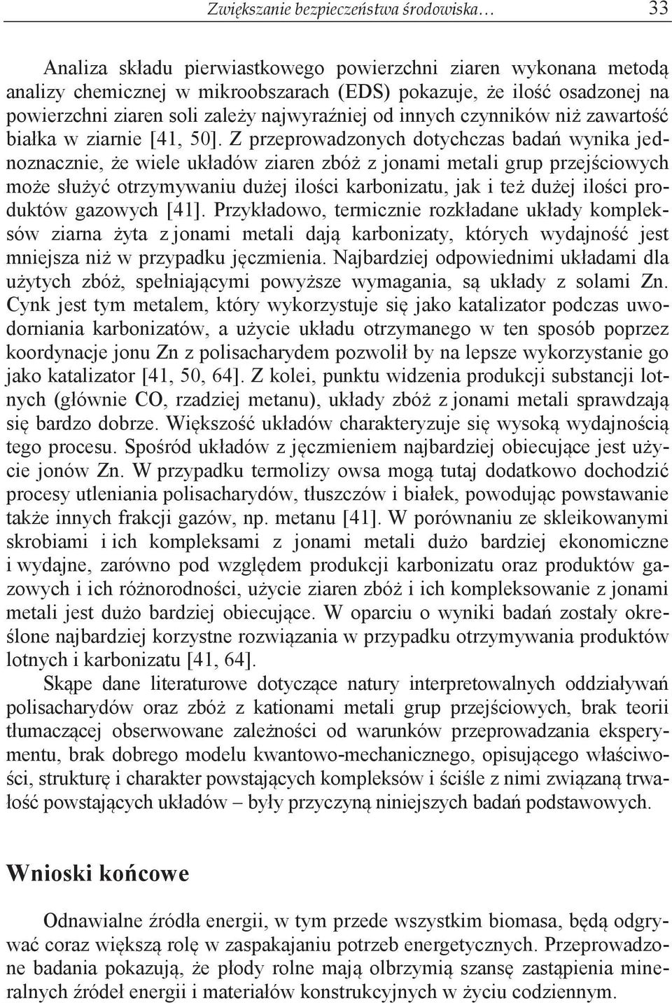 Z przeprowadzonych dotychczas badań wynika jednoznacznie, że wiele układów ziaren zbóż z jonami metali grup przejściowych może służyć otrzymywaniu dużej ilości karbonizatu, jak i też dużej ilości