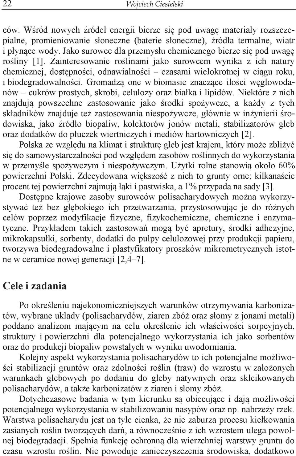 Zainteresowanie roślinami jako surowcem wynika z ich natury chemicznej, dostępności, odnawialności czasami wielokrotnej w ciągu roku, i biodegradowalności.